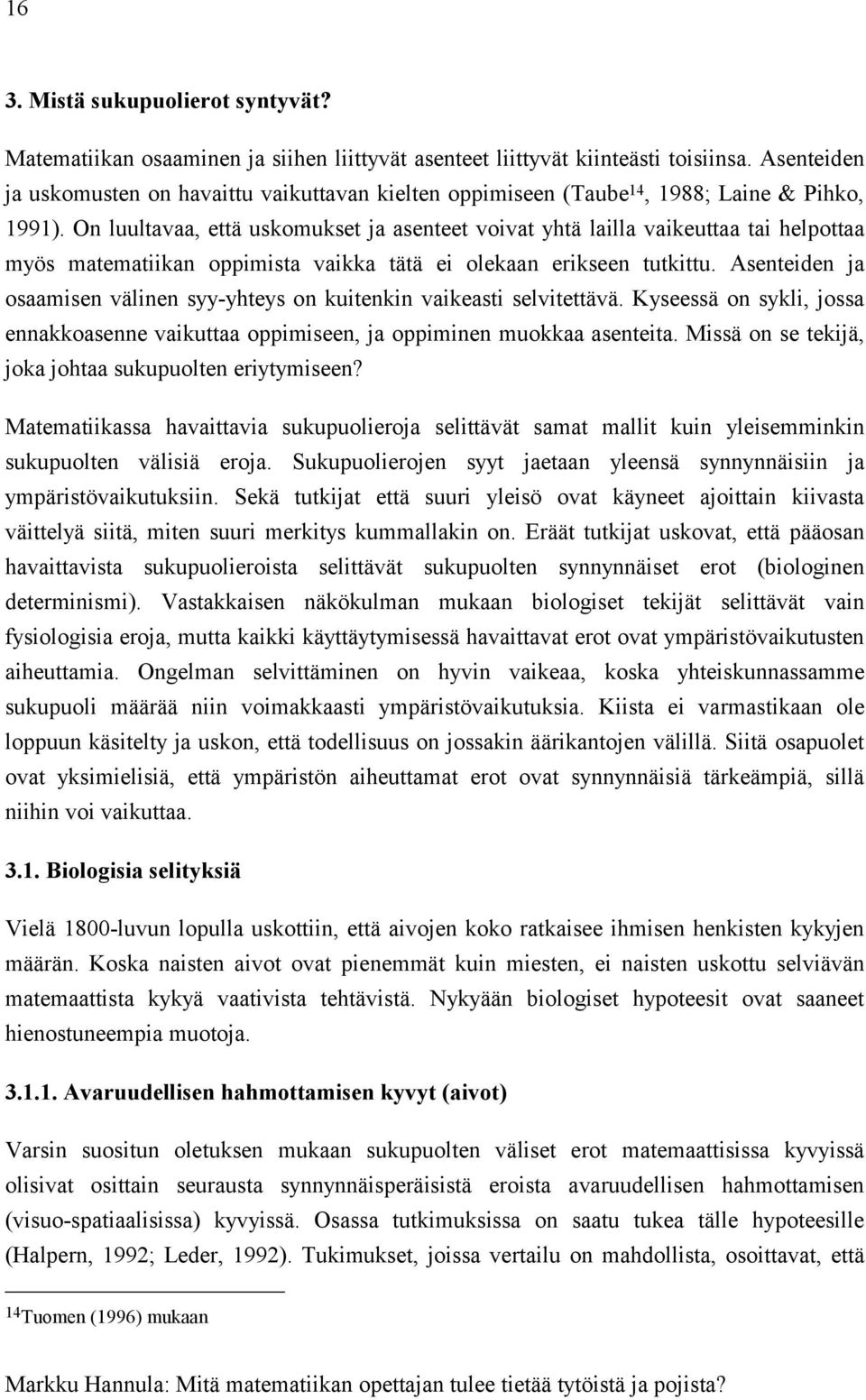 On luultavaa, että uskomukset ja asenteet voivat yhtä lailla vaikeuttaa tai helpottaa myös matematiikan oppimista vaikka tätä ei olekaan erikseen tutkittu.