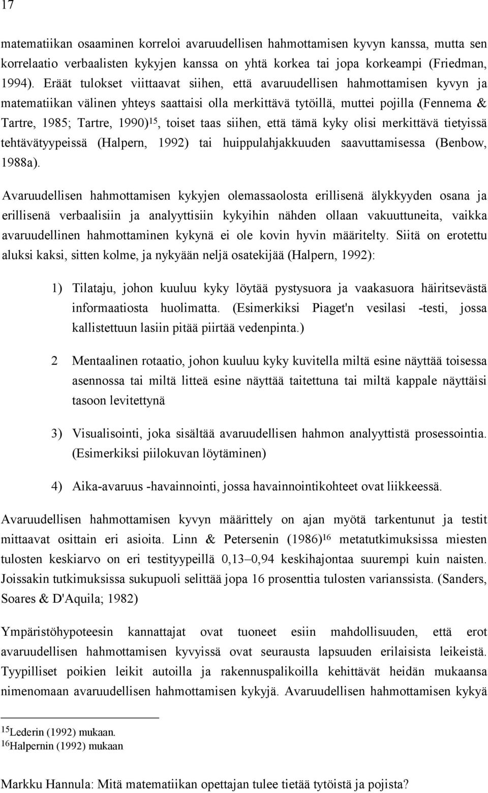 toiset taas siihen, että tämä kyky olisi merkittävä tietyissä tehtävätyypeissä (Halpern, 1992) tai huippulahjakkuuden saavuttamisessa (Benbow, 1988a).