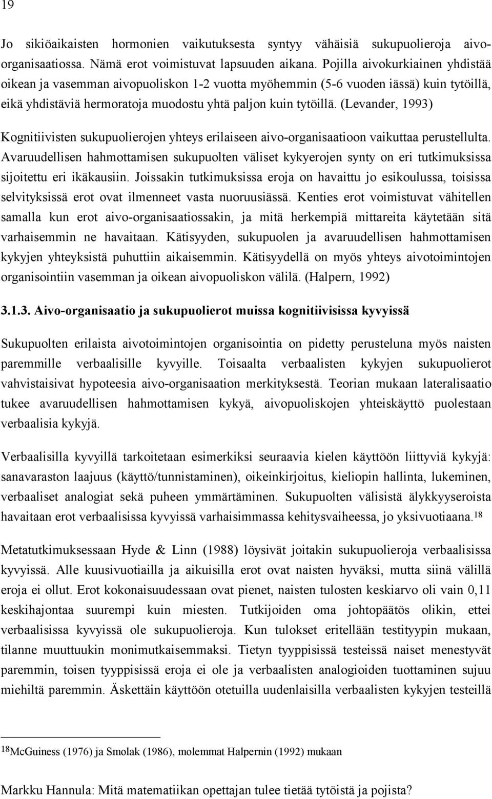 (Levander, 1993) Kognitiivisten sukupuolierojen yhteys erilaiseen aivo-organisaatioon vaikuttaa perustellulta.