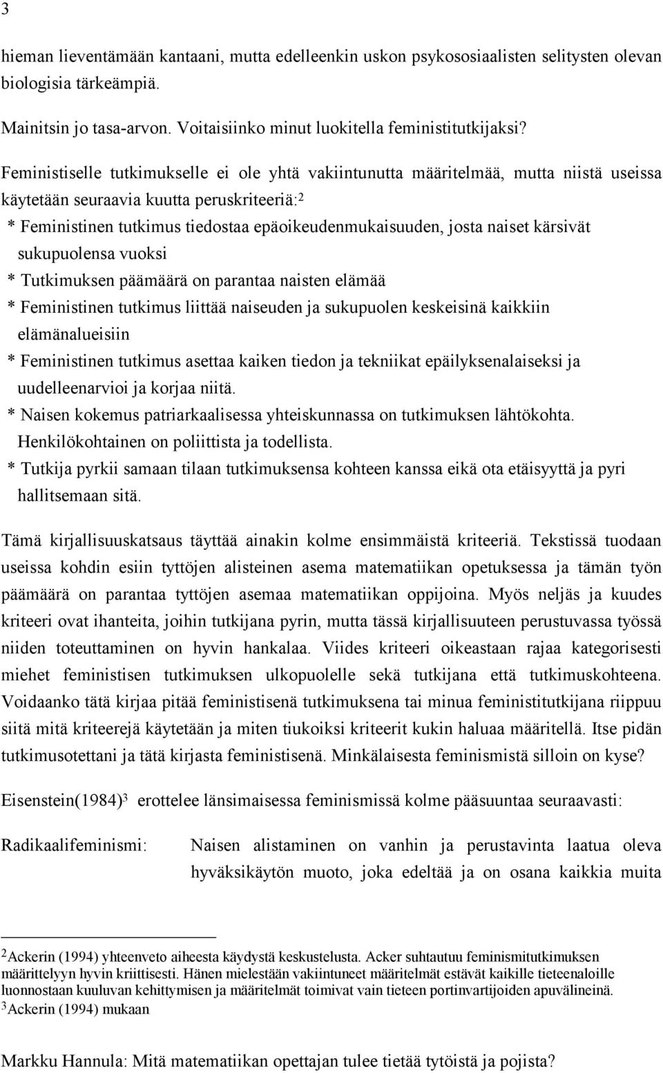 naiset kärsivät sukupuolensa vuoksi * Tutkimuksen päämäärä on parantaa naisten elämää * Feministinen tutkimus liittää naiseuden ja sukupuolen keskeisinä kaikkiin elämänalueisiin * Feministinen