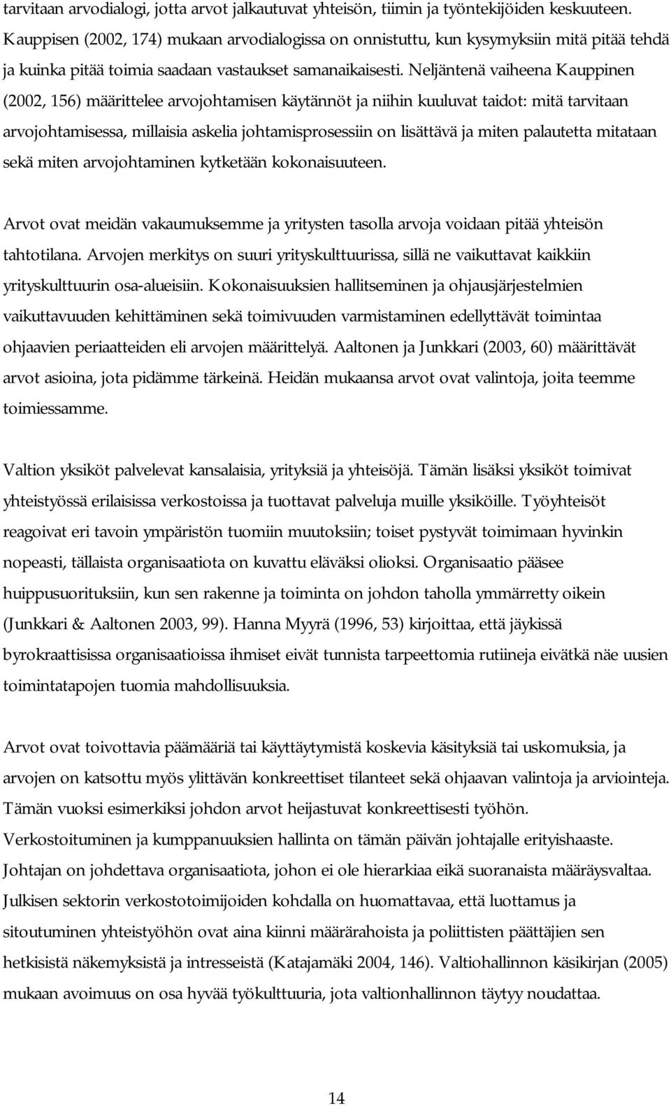 Neljäntenä vaiheena Kauppinen (2002, 156) määrittelee arvojohtamisen käytännöt ja niihin kuuluvat taidot: mitä tarvitaan arvojohtamisessa, millaisia askelia johtamisprosessiin on lisättävä ja miten