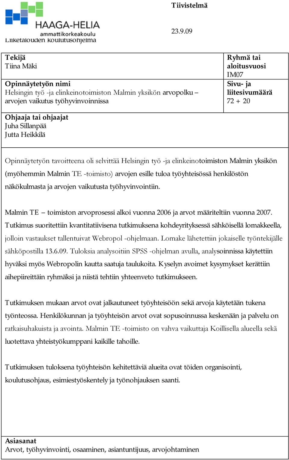 Ohjaaja tai ohjaajat Juha Sillanpää Jutta Heikkilä Opinnäytetyön tavoitteena oli selvittää Helsingin työ ja elinkeinotoimiston Malmin yksikön (myöhemmin Malmin TE toimisto) arvojen esille tuloa