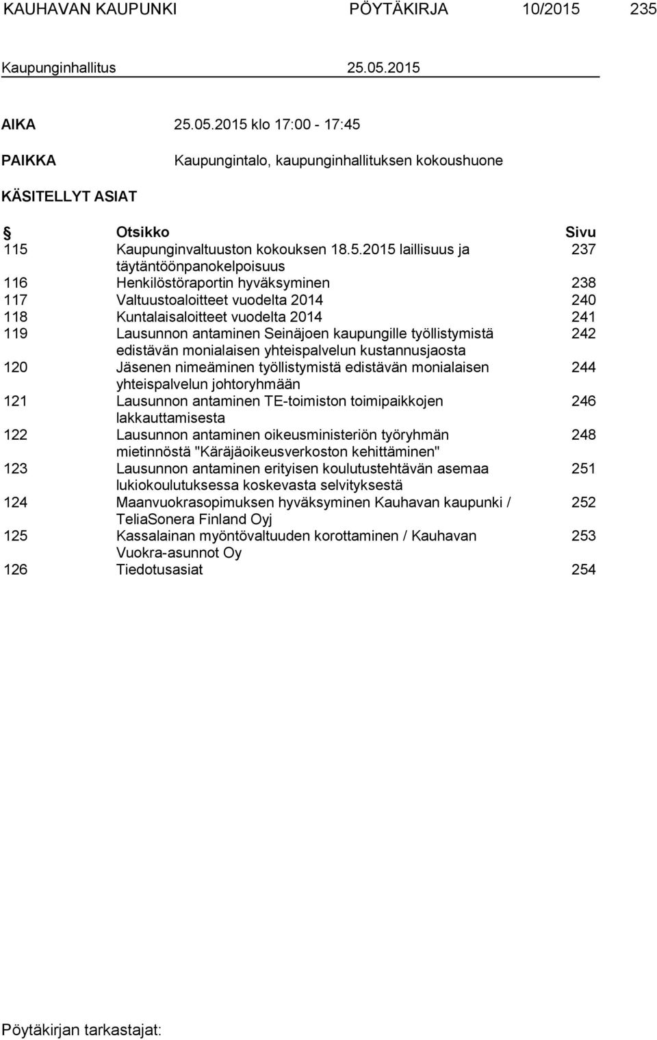 täytäntöönpanokelpoisuus 116 Henkilöstöraportin hyväksyminen 238 117 Valtuustoaloitteet vuodelta 2014 240 118 Kuntalaisaloitteet vuodelta 2014 241 119 Lausunnon antaminen Seinäjoen kaupungille