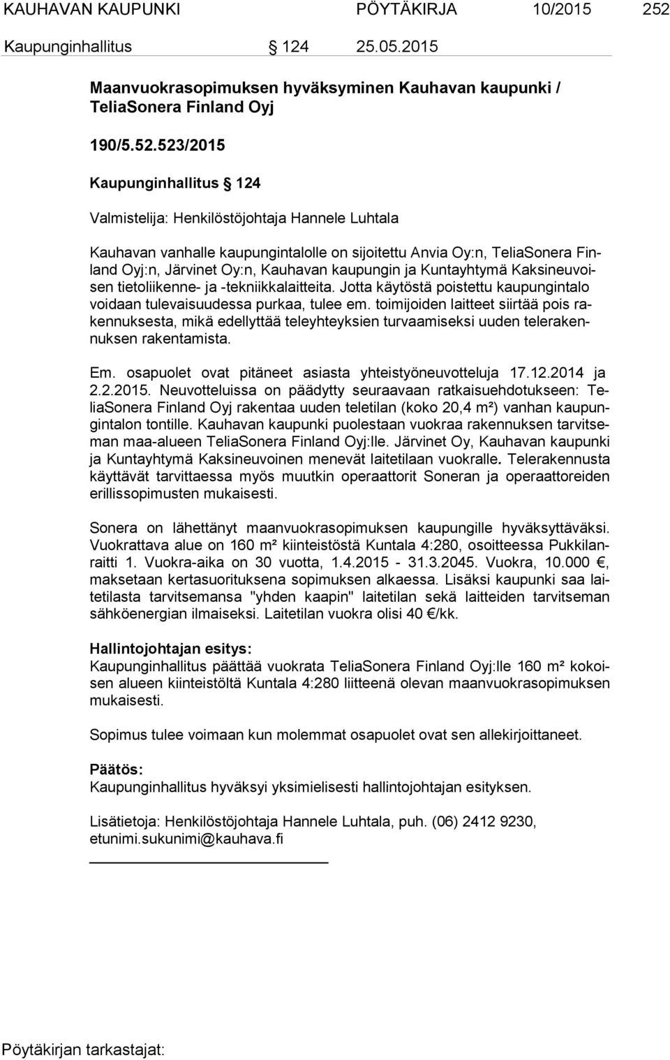 523/2015 Kaupunginhallitus 124 Valmistelija: Henkilöstöjohtaja Hannele Luhtala Kauhavan vanhalle kaupungintalolle on sijoitettu Anvia Oy:n, TeliaSonera Finland Oyj:n, Järvinet Oy:n, Kauhavan