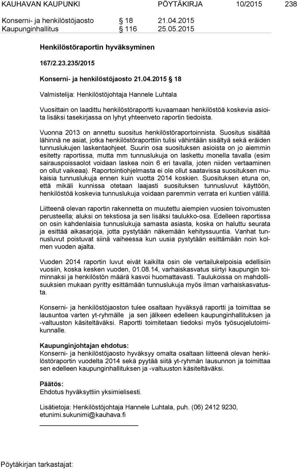 Vuonna 2013 on annettu suositus henkilöstöraportoinnista. Suositus sisältää lä hin nä ne asiat, jotka henkilöstöraporttiin tulisi vähintään sisältyä sekä eräiden tun nus lu ku jen laskentaohjeet.