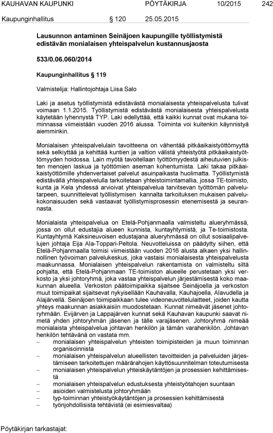 Työllistymistä edistävästä monialaisesta yhteispalvelusta käy te tään lyhennystä TYP. Laki edellyttää, että kaikki kunnat ovat mukana toimin nas sa viimeistään vuoden 2016 alussa.