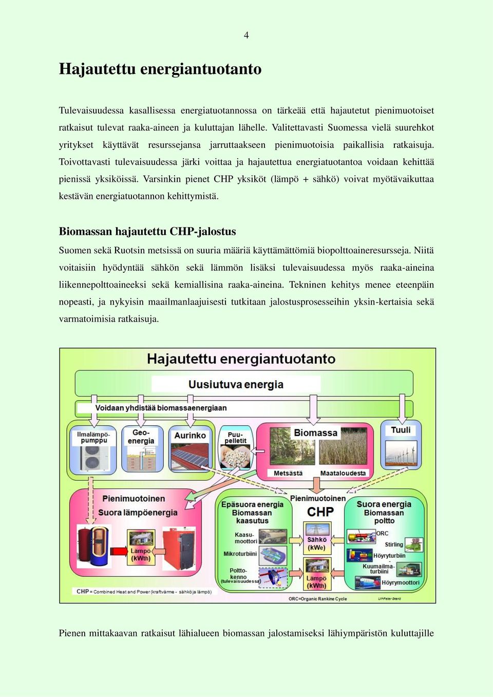 Toivottavasti tulevaisuudessa järki voittaa ja hajautettua energiatuotantoa voidaan kehittää pienissä yksiköissä.