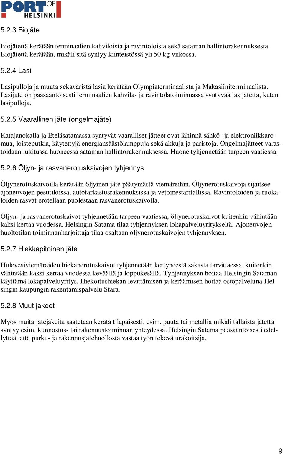 5 Vaarallinen jäte (ongelmajäte) Katajanokalla ja Eteläsatamassa syntyvät vaaralliset jätteet ovat lähinnä sähkö- ja elektroniikkaromua, loisteputkia, käytettyjä energiansäästölamppuja sekä akkuja ja