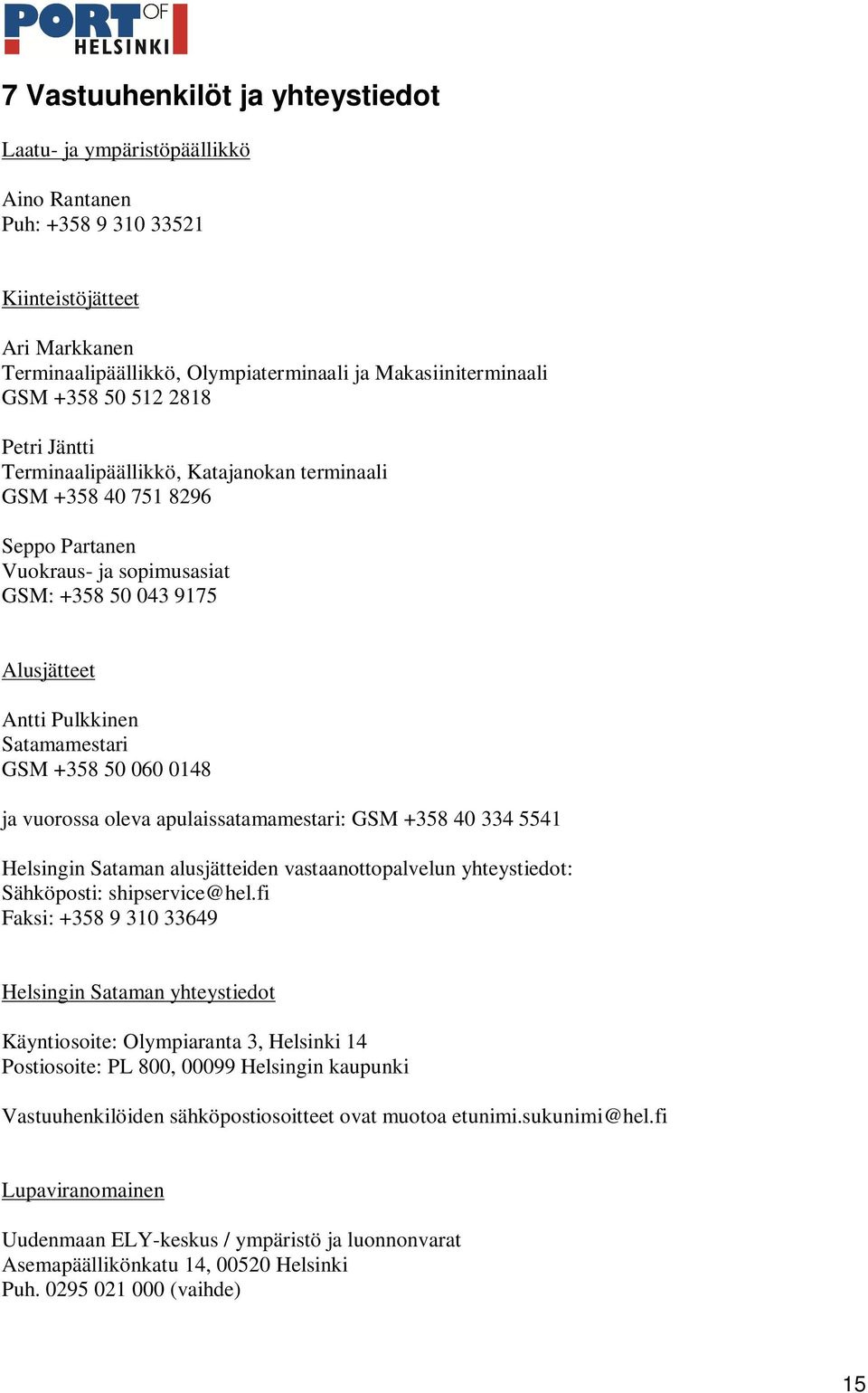 GSM +358 50 060 0148 ja vuorossa oleva apulaissatamamestari: GSM +358 40 334 5541 Helsingin Sataman alusjätteiden vastaanottopalvelun yhteystiedot: Sähköposti: shipservice@hel.