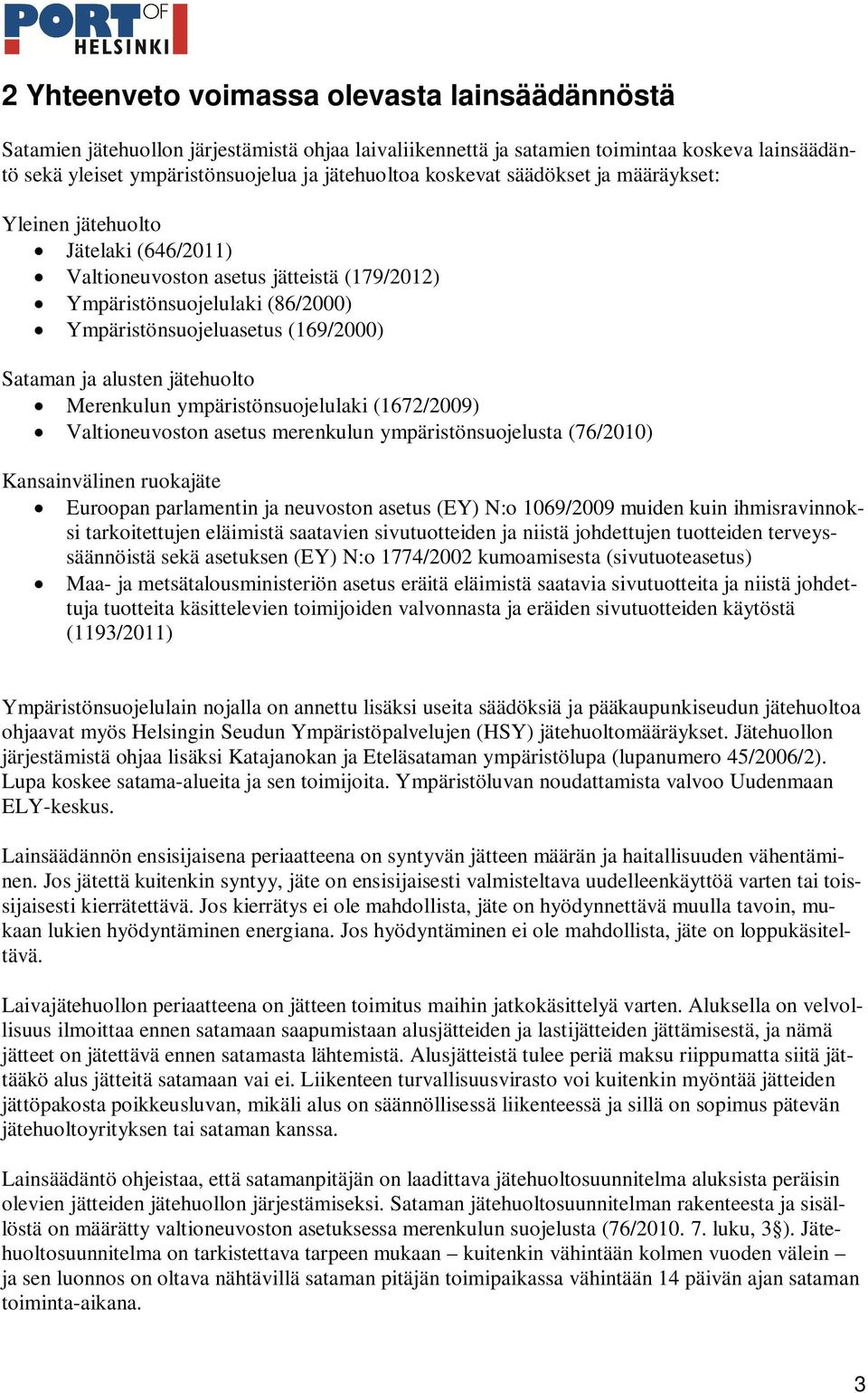 alusten jätehuolto Merenkulun ympäristönsuojelulaki (1672/2009) Valtioneuvoston asetus merenkulun ympäristönsuojelusta (76/2010) Kansainvälinen ruokajäte Euroopan parlamentin ja neuvoston asetus (EY)