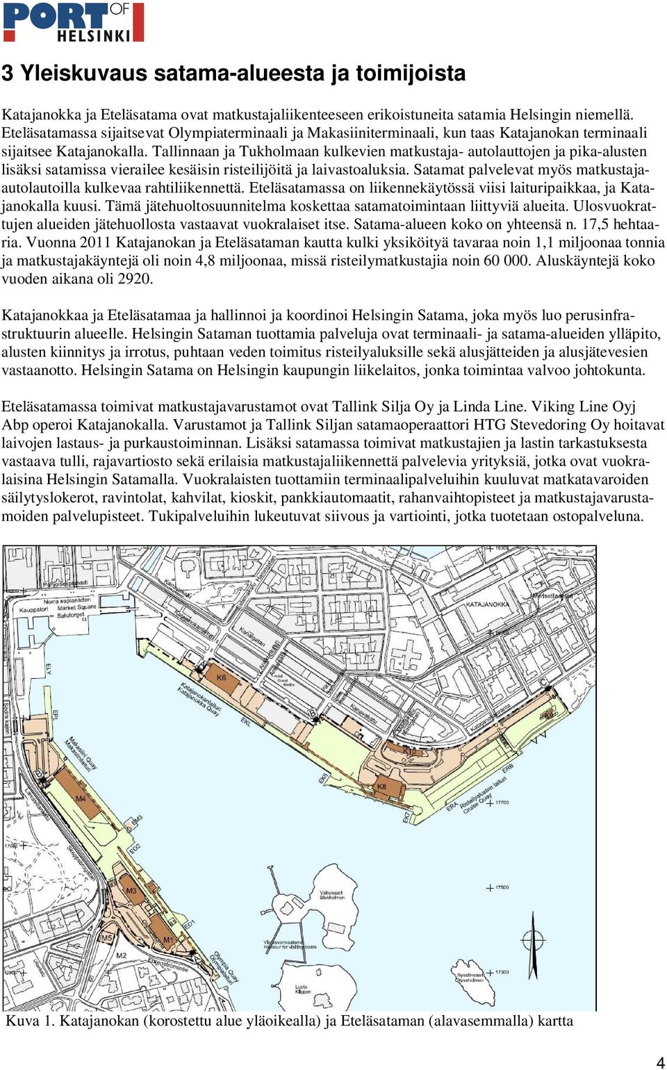 Tallinnaan ja Tukholmaan kulkevien matkustaja- autolauttojen ja pika-alusten lisäksi satamissa vierailee kesäisin risteilijöitä ja laivastoaluksia.