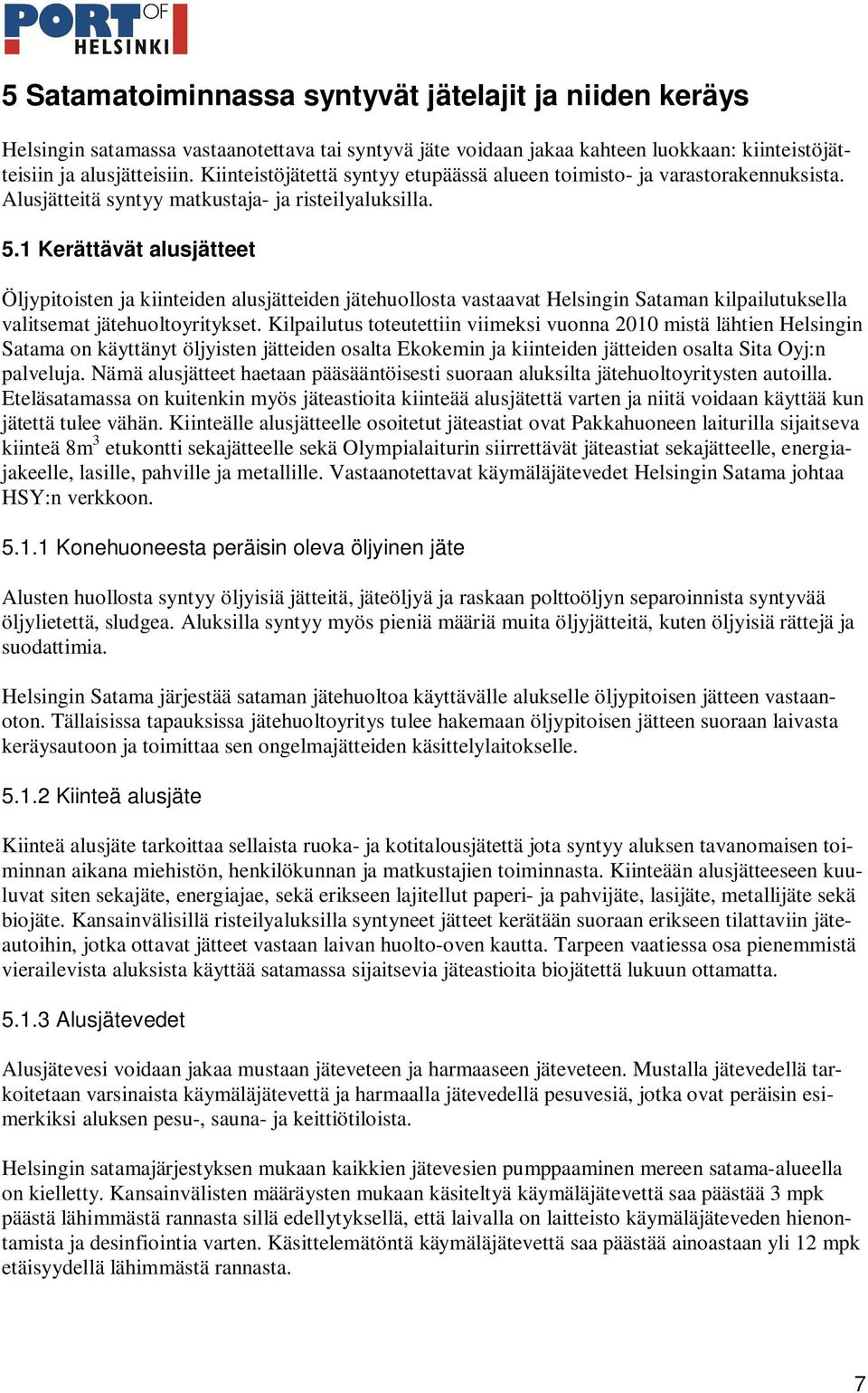 1 Kerättävät alusjätteet Öljypitoisten ja kiinteiden alusjätteiden jätehuollosta vastaavat Helsingin Sataman kilpailutuksella valitsemat jätehuoltoyritykset.