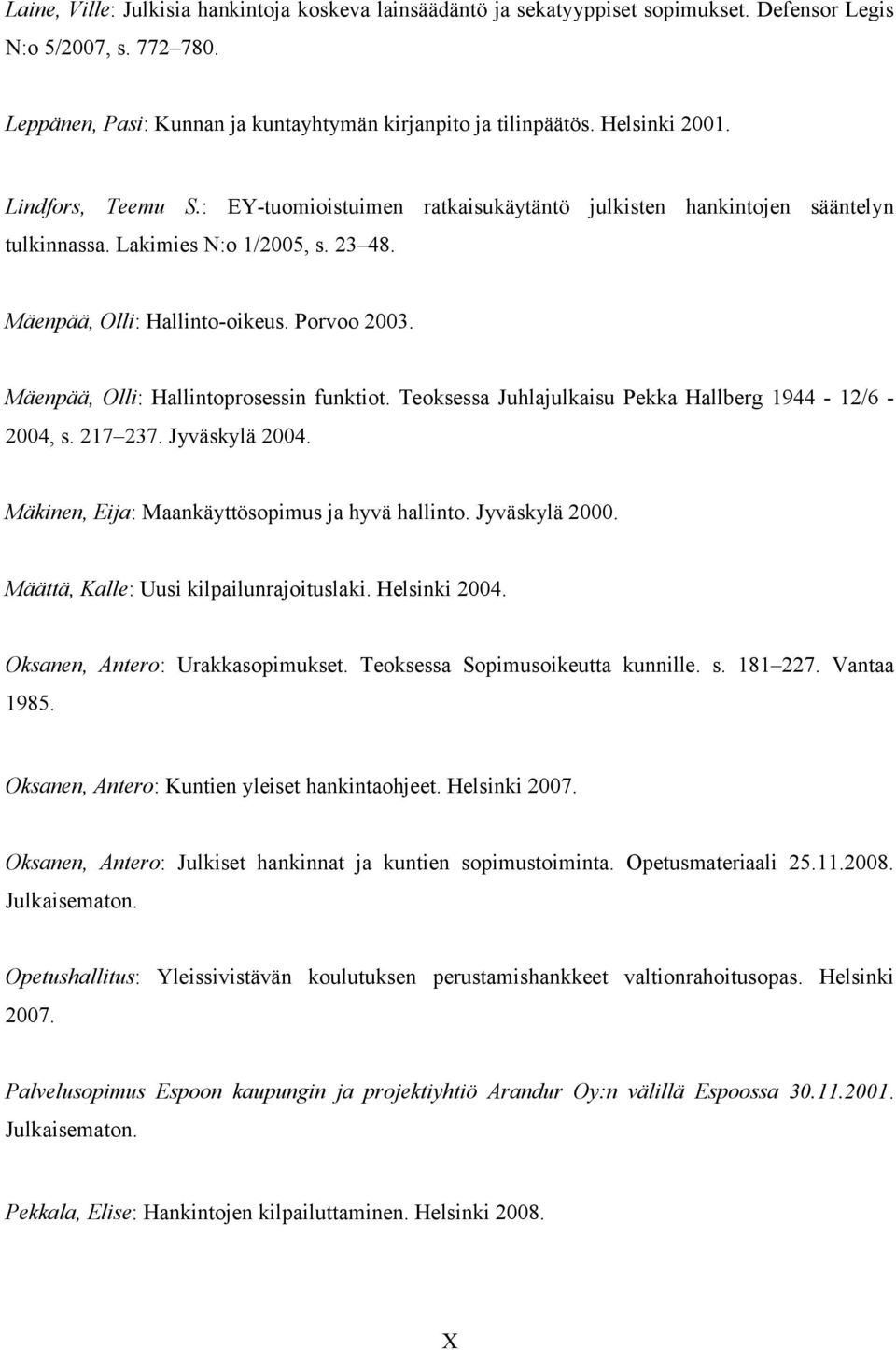 Mäenpää, Olli: Hallintoprosessin funktiot. Teoksessa Juhlajulkaisu Pekka Hallberg 1944-12/6-2004, s. 217 237. Jyväskylä 2004. Mäkinen, Eija: Maankäyttösopimus ja hyvä hallinto. Jyväskylä 2000.