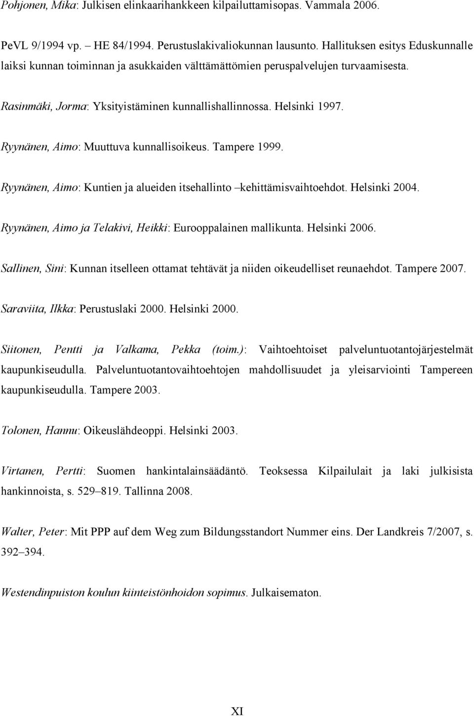 Ryynänen, Aimo: Muuttuva kunnallisoikeus. Tampere 1999. Ryynänen, Aimo: Kuntien ja alueiden itsehallinto kehittämisvaihtoehdot. Helsinki 2004.