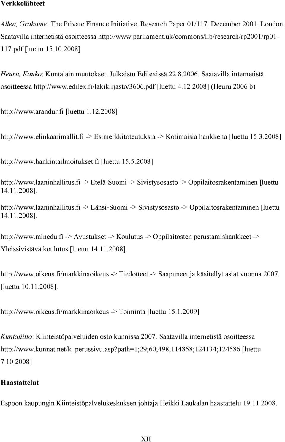 fi/lakikirjasto/3606.pdf [luettu 4.12.2008] (Heuru 2006 b) http://www.arandur.fi [luettu 1.12.2008] http://www.elinkaarimallit.fi -> Esimerkkitoteutuksia -> Kotimaisia hankkeita [luettu 15.3.2008] http://www.hankintailmoitukset.