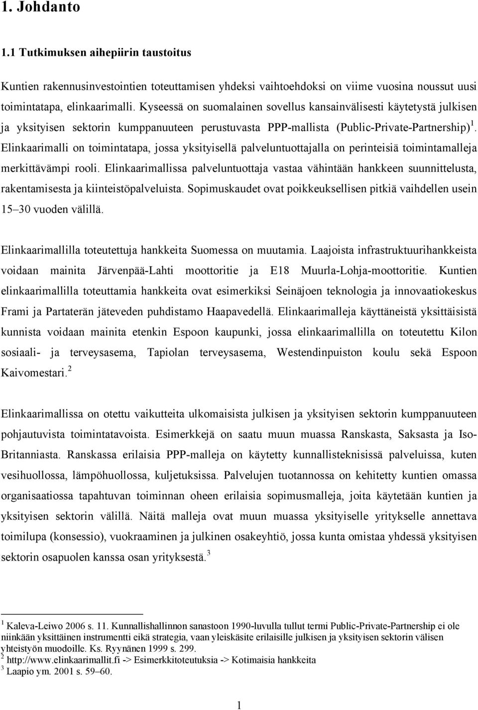 Elinkaarimalli on toimintatapa, jossa yksityisellä palveluntuottajalla on perinteisiä toimintamalleja merkittävämpi rooli.