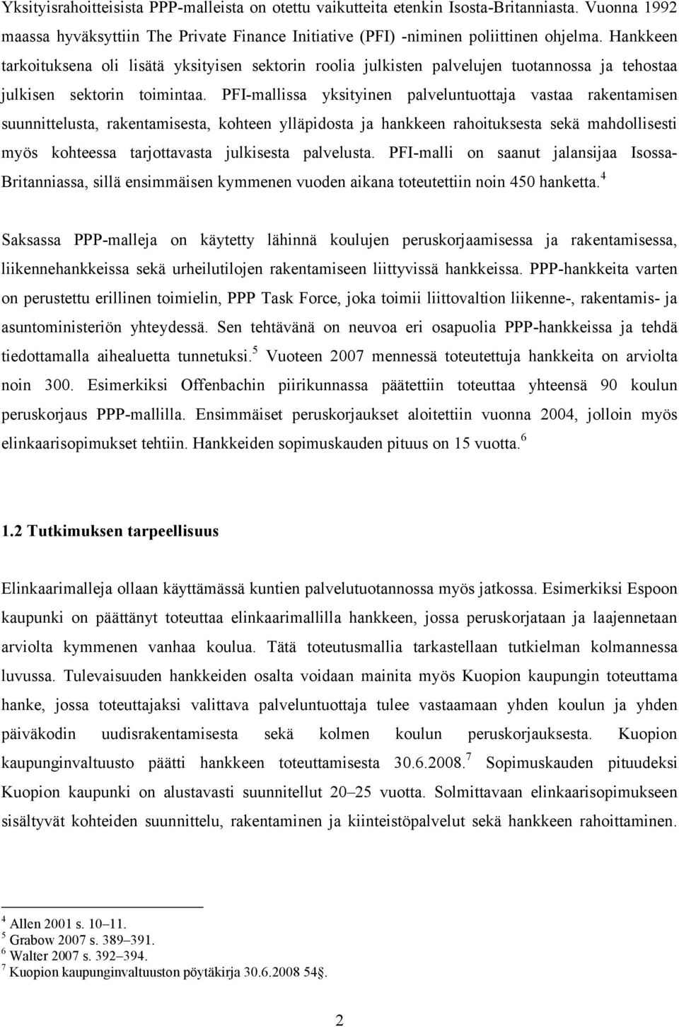 PFI-mallissa yksityinen palveluntuottaja vastaa rakentamisen suunnittelusta, rakentamisesta, kohteen ylläpidosta ja hankkeen rahoituksesta sekä mahdollisesti myös kohteessa tarjottavasta julkisesta