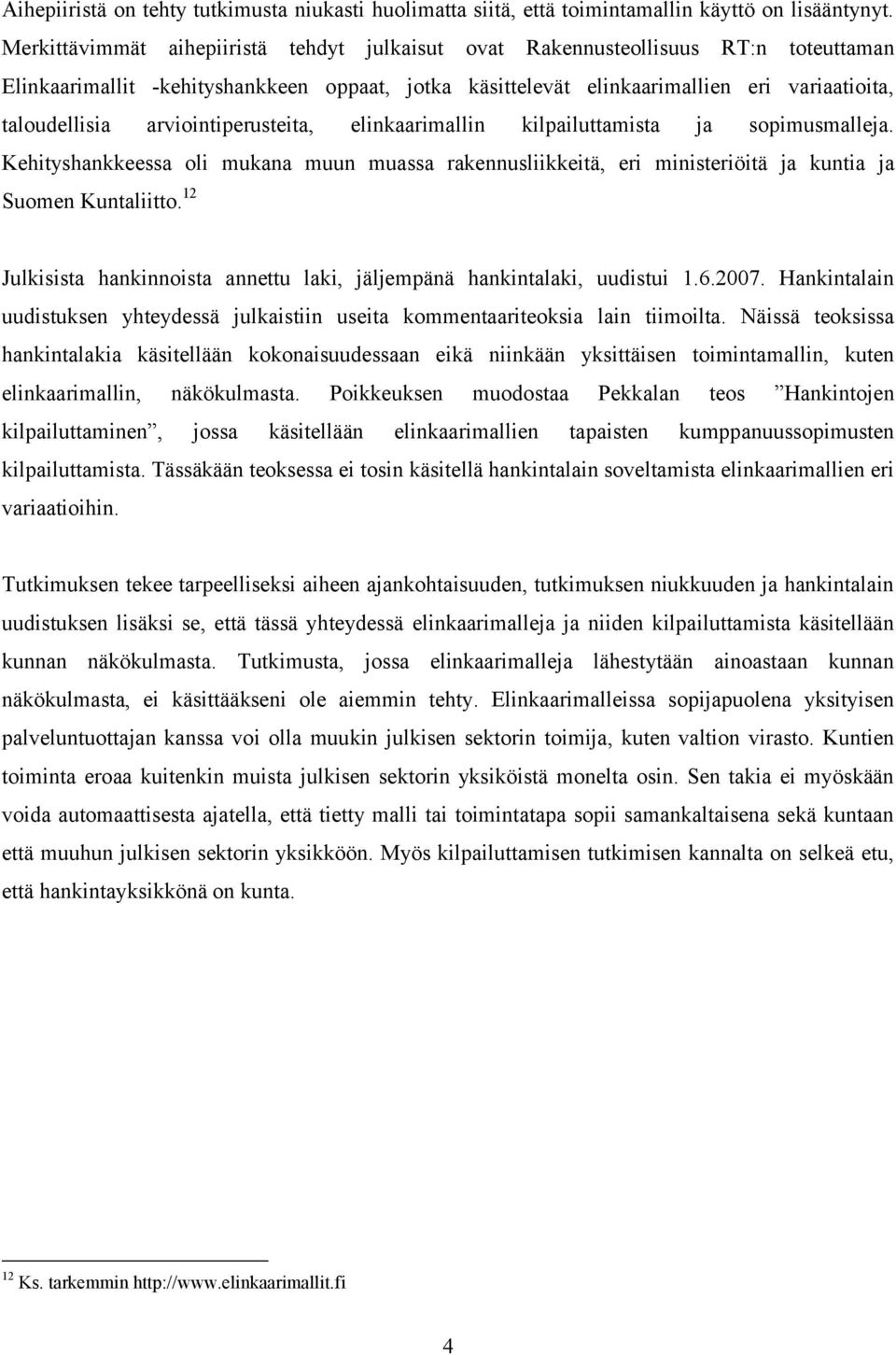 arviointiperusteita, elinkaarimallin kilpailuttamista ja sopimusmalleja. Kehityshankkeessa oli mukana muun muassa rakennusliikkeitä, eri ministeriöitä ja kuntia ja Suomen Kuntaliitto.