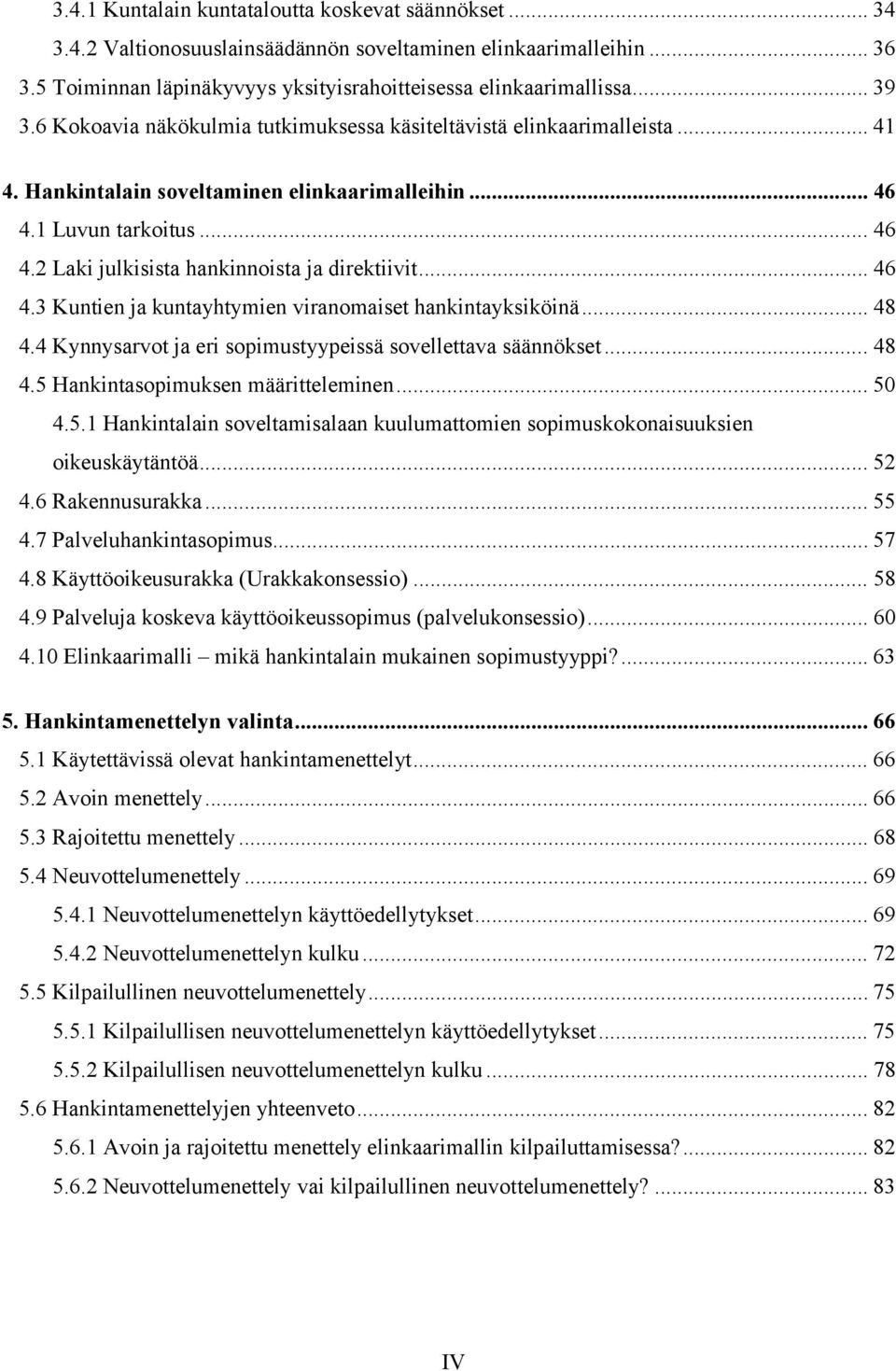 .. 46 4.3 Kuntien ja kuntayhtymien viranomaiset hankintayksiköinä... 48 4.4 Kynnysarvot ja eri sopimustyypeissä sovellettava säännökset... 48 4.5 