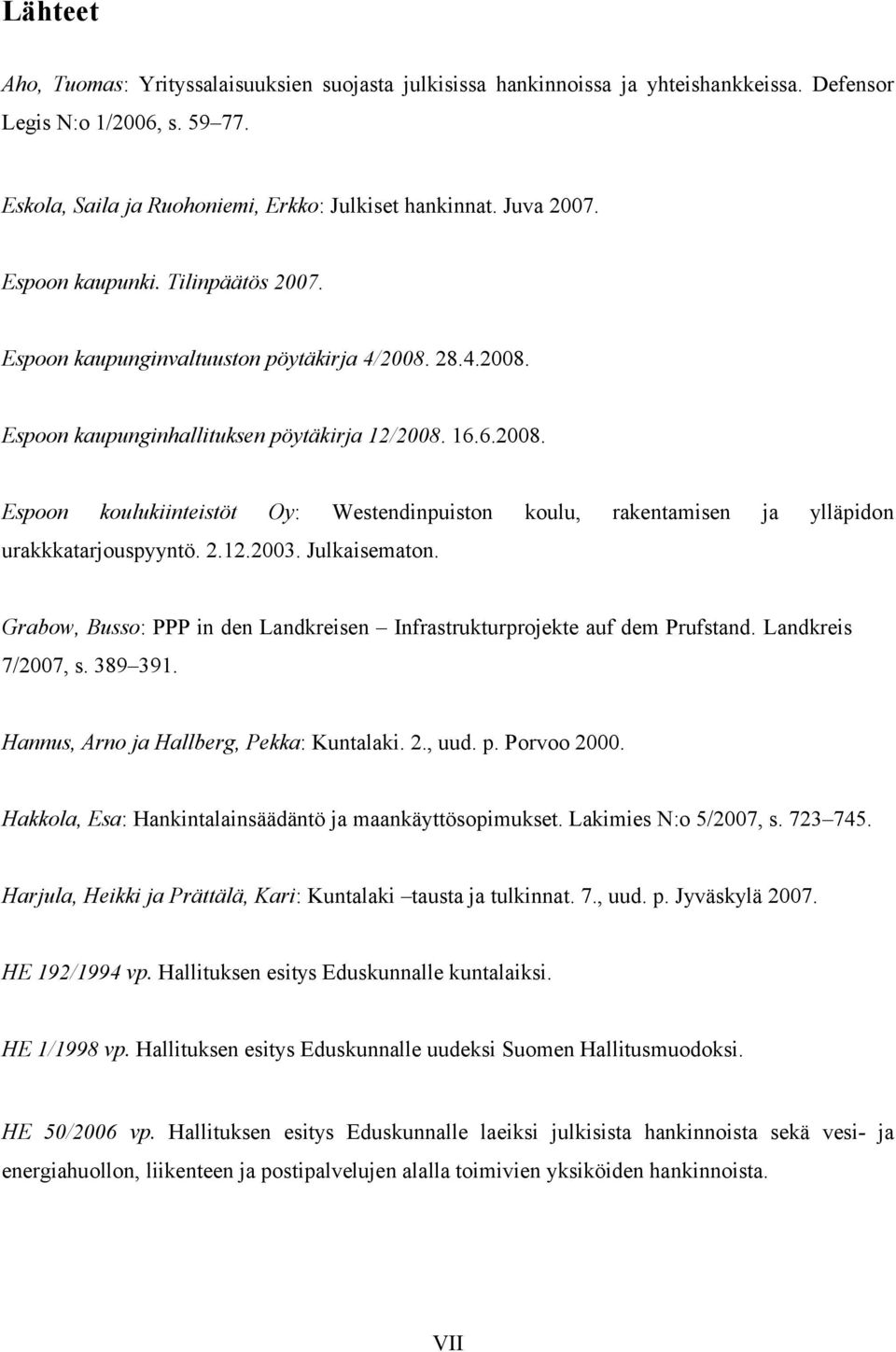 2.12.2003. Julkaisematon. Grabow, Busso: PPP in den Landkreisen Infrastrukturprojekte auf dem Prufstand. Landkreis 7/2007, s. 389 391. Hannus, Arno ja Hallberg, Pekka: Kuntalaki. 2., uud. p.