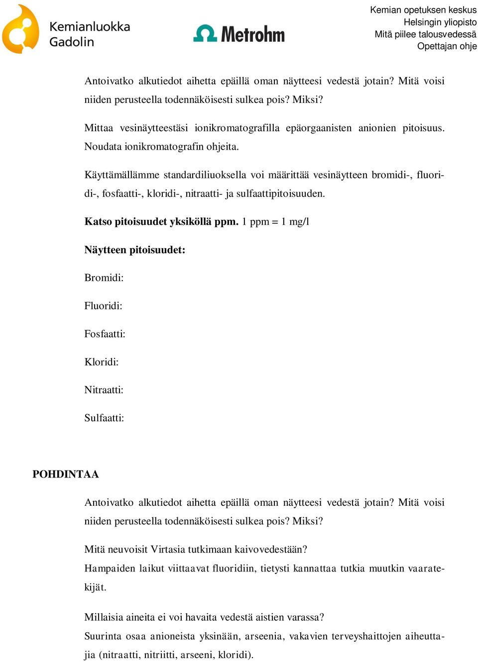 Käyttämällämme standardiliuoksella voi määrittää vesinäytteen bromidi-, fluoridi-, fosfaatti-, kloridi-, nitraatti- ja sulfaattipitoisuuden. Katso pitoisuudet yksiköllä ppm.