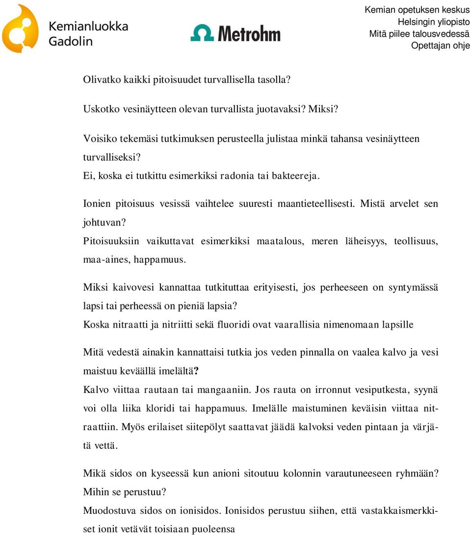 Ionien pitoisuus vesissä vaihtelee suuresti maantieteellisesti. Mistä arvelet sen johtuvan? Pitoisuuksiin vaikuttavat esimerkiksi maatalous, meren läheisyys, teollisuus, maa-aines, happamuus.