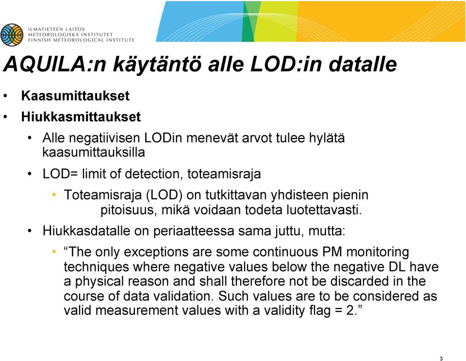 Hiukkasdatalle on periaatteessa sama juttu, mutta: The only exceptions are some continuous PM monitoring techniques where negative values below the