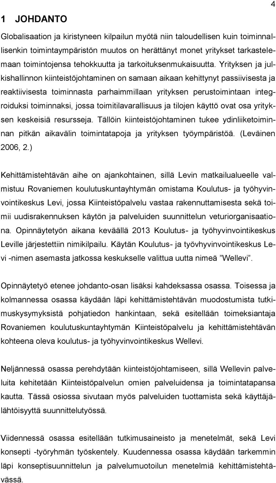 Yrityksen ja julkishallinnon kiinteistöjohtaminen on samaan aikaan kehittynyt passiivisesta ja reaktiivisesta toiminnasta parhaimmillaan yrityksen perustoimintaan integroiduksi toiminnaksi, jossa