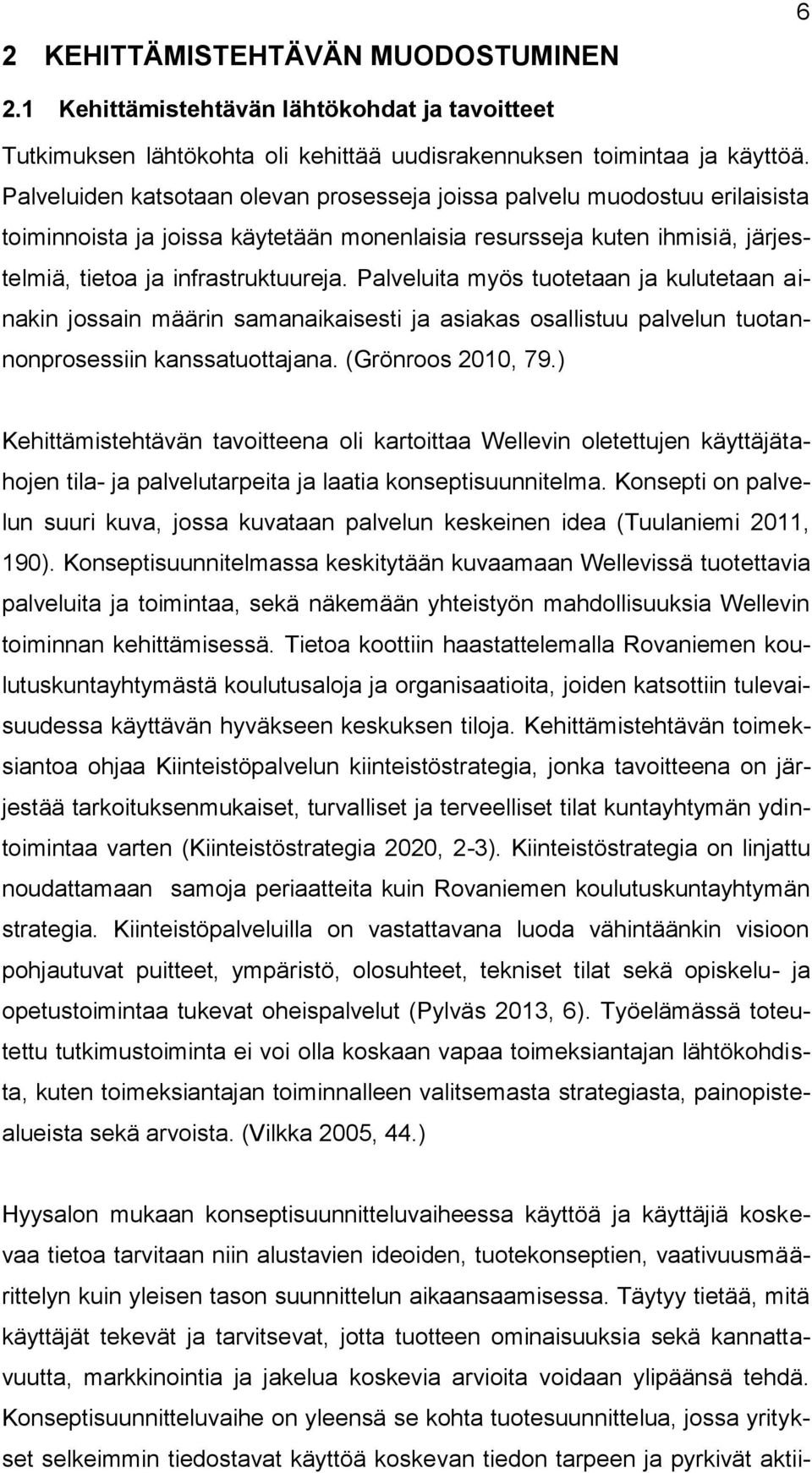 Palveluita myös tuotetaan ja kulutetaan ainakin jossain määrin samanaikaisesti ja asiakas osallistuu palvelun tuotannonprosessiin kanssatuottajana. (Grönroos 2010, 79.