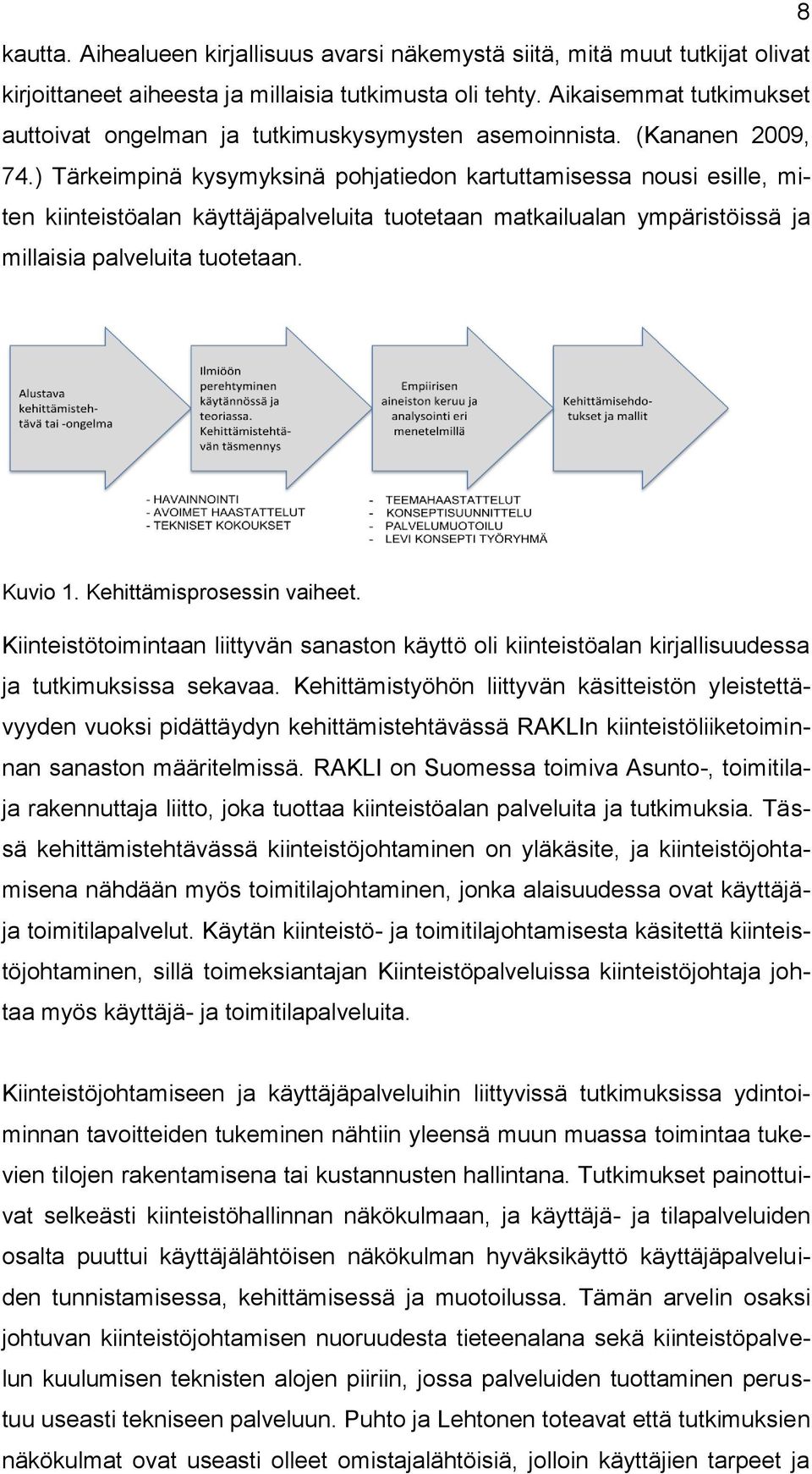 ) Tärkeimpinä kysymyksinä pohjatiedon kartuttamisessa nousi esille, miten kiinteistöalan käyttäjäpalveluita tuotetaan matkailualan ympäristöissä ja millaisia palveluita tuotetaan. Kuvio 1.