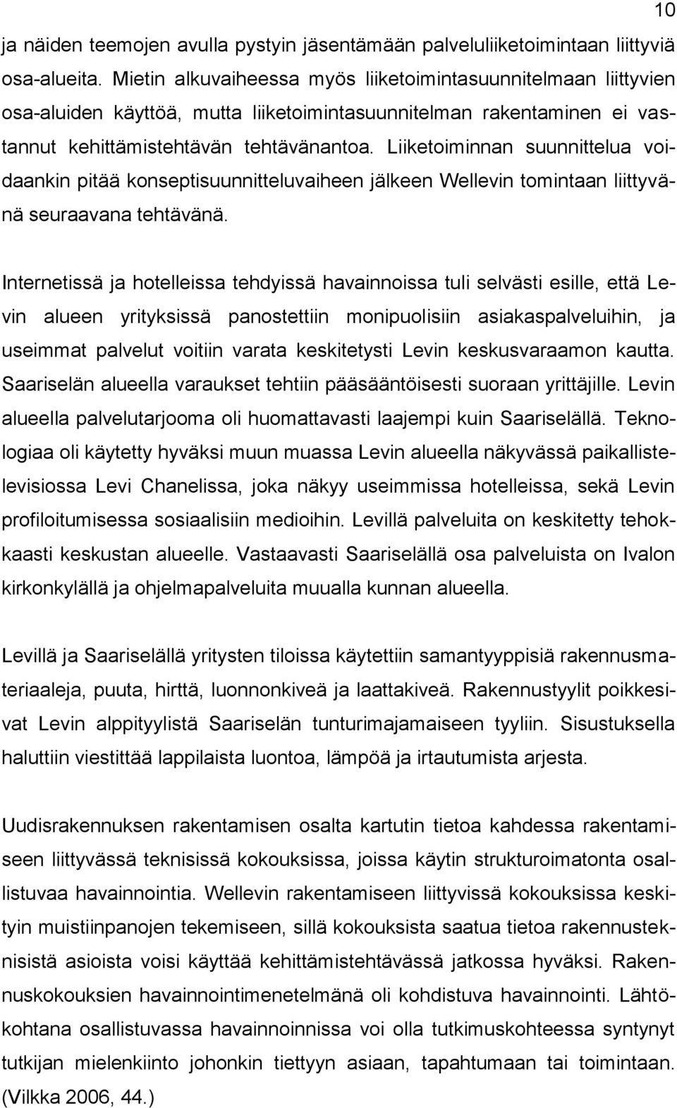 Liiketoiminnan suunnittelua voidaankin pitää konseptisuunnitteluvaiheen jälkeen Wellevin tomintaan liittyvänä seuraavana tehtävänä.