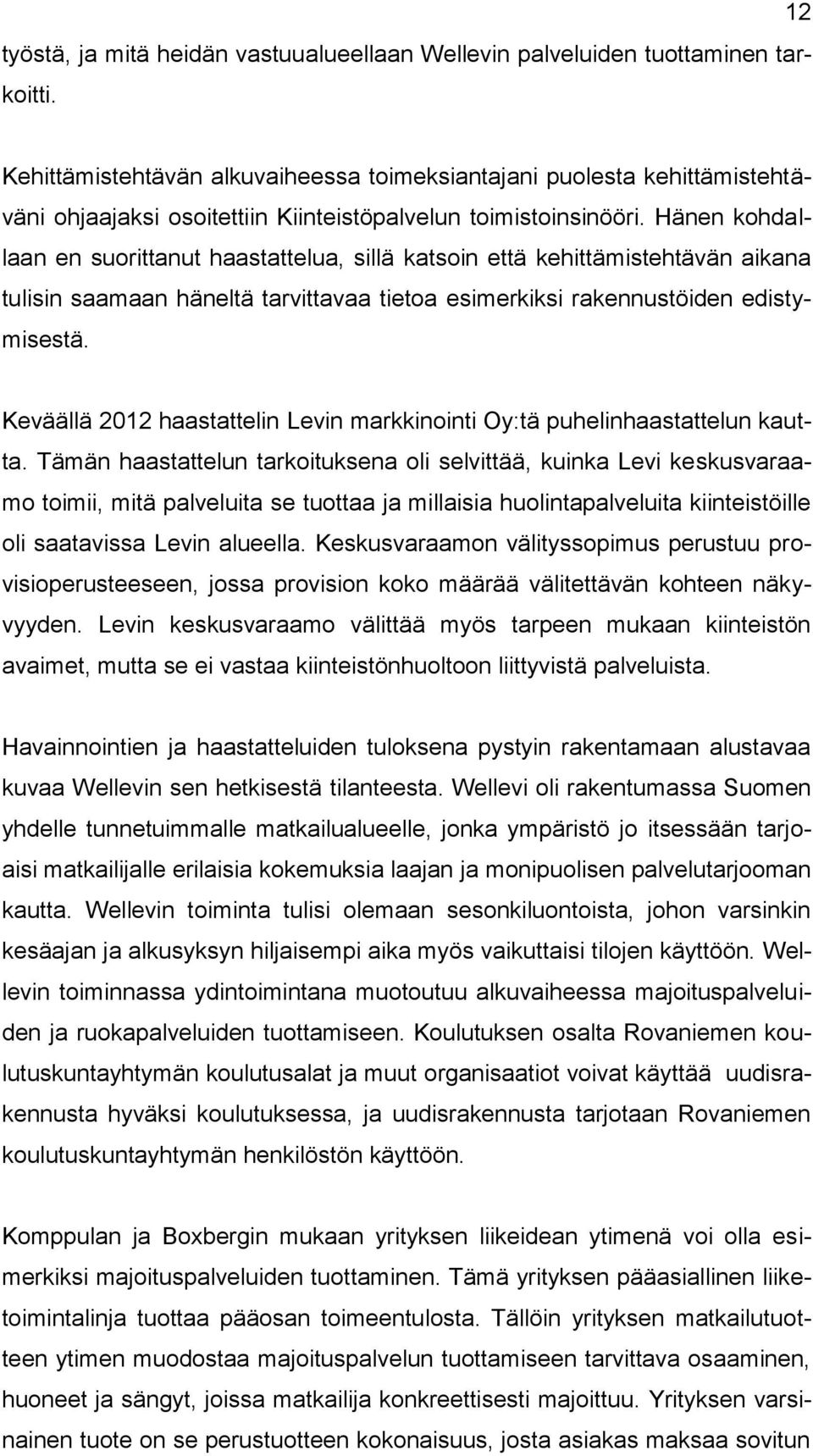 Hänen kohdallaan en suorittanut haastattelua, sillä katsoin että kehittämistehtävän aikana tulisin saamaan häneltä tarvittavaa tietoa esimerkiksi rakennustöiden edistymisestä.