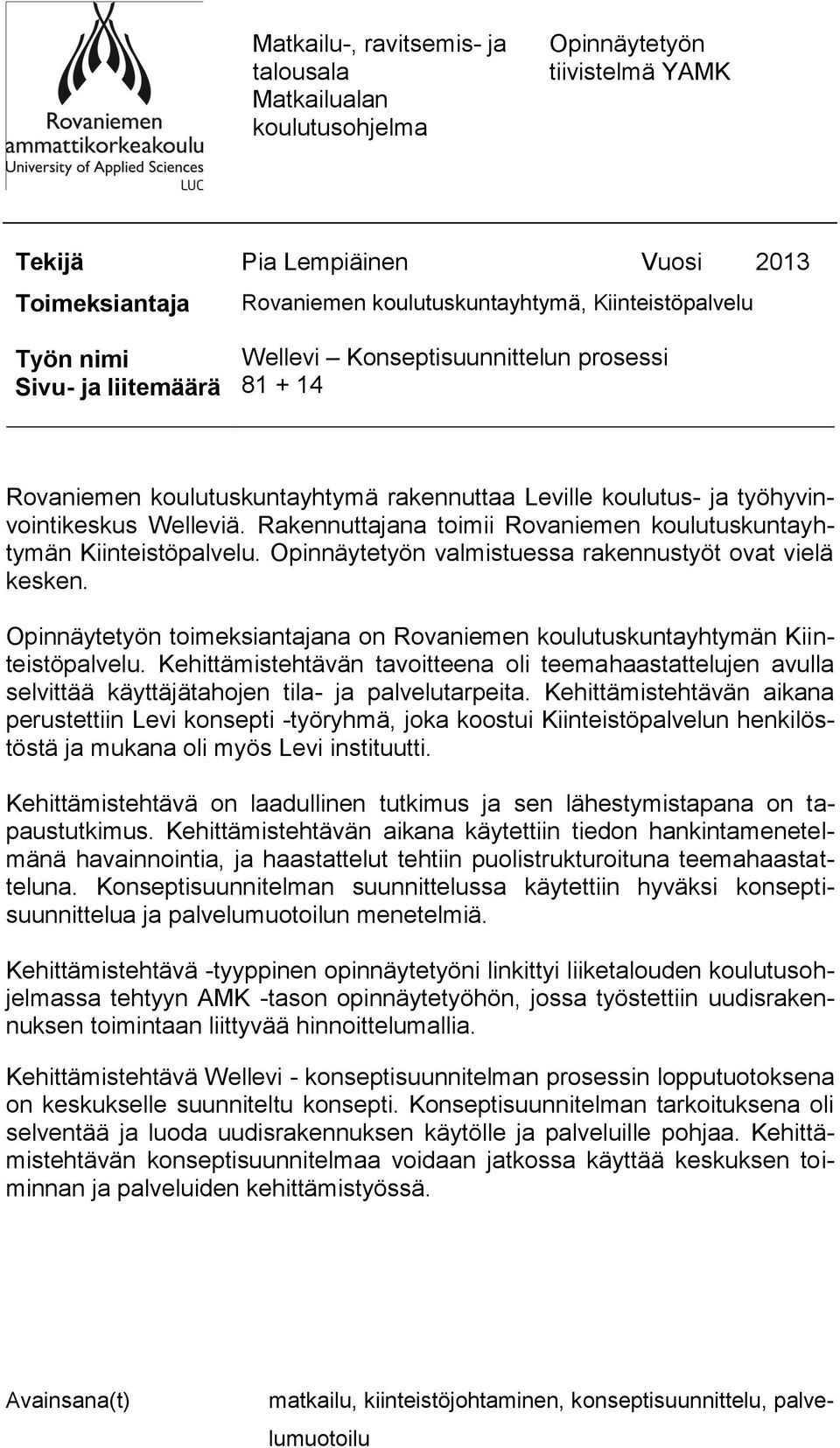 Rakennuttajana toimii Rovaniemen koulutuskuntayhtymän Kiinteistöpalvelu. Opinnäytetyön valmistuessa rakennustyöt ovat vielä kesken.