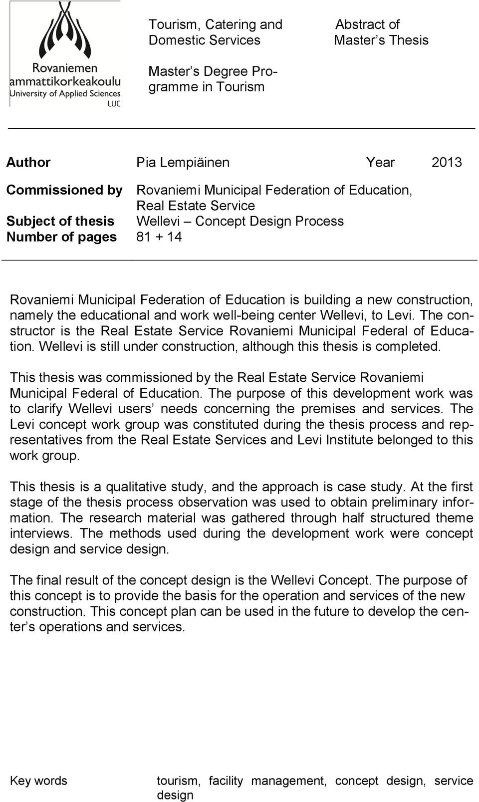 work well-being center Wellevi, to Levi. The constructor is the Real Estate Service Rovaniemi Municipal Federal of Education. Wellevi is still under construction, although this thesis is completed.