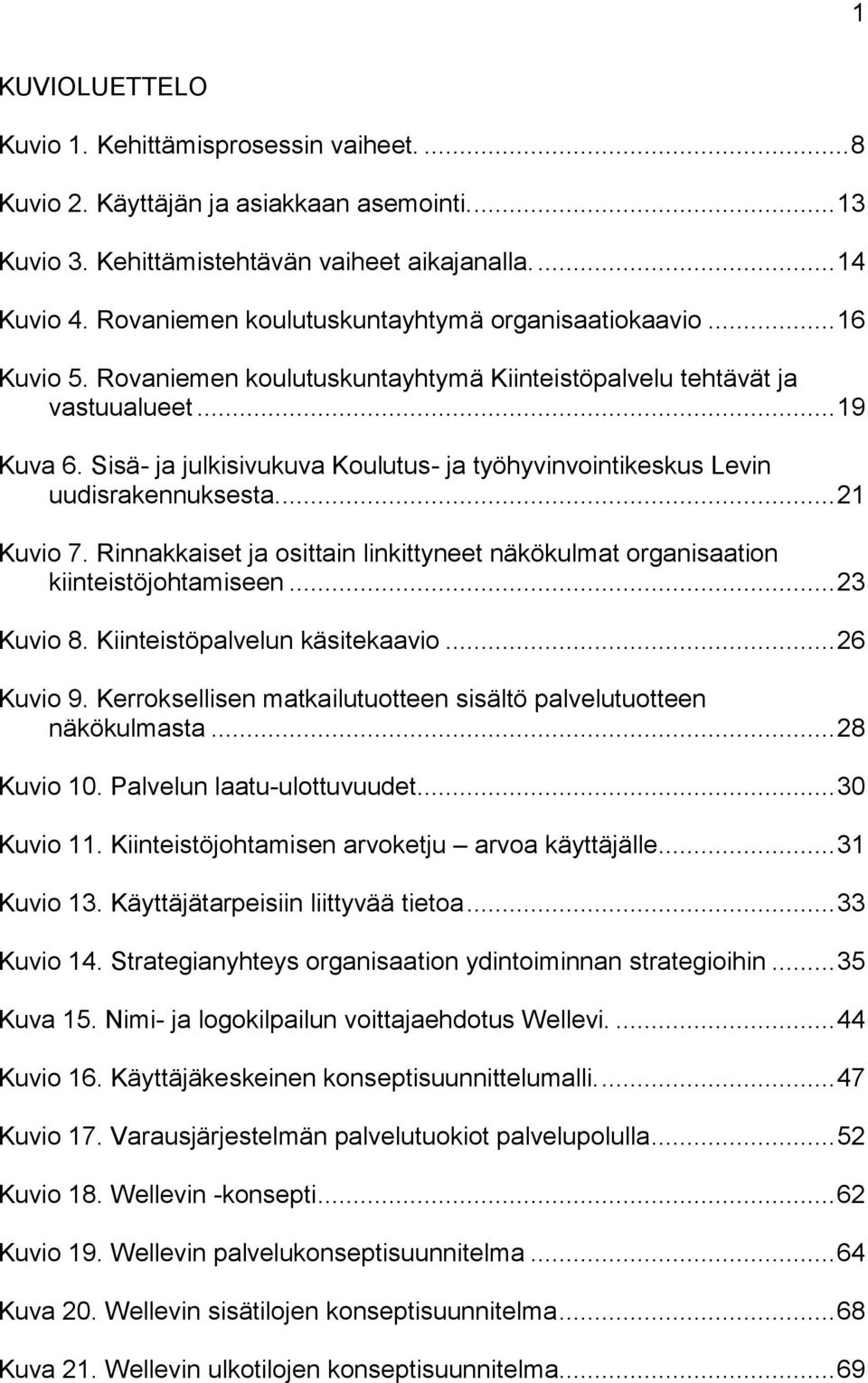 Sisä- ja julkisivukuva Koulutus- ja työhyvinvointikeskus Levin uudisrakennuksesta.... 21 Kuvio 7. Rinnakkaiset ja osittain linkittyneet näkökulmat organisaation kiinteistöjohtamiseen... 23 Kuvio 8.