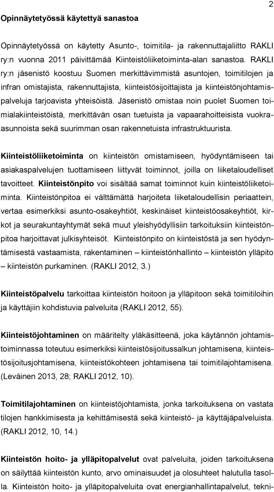 Jäsenistö omistaa noin puolet Suomen toimialakiinteistöistä, merkittävän osan tuetuista ja vapaarahoitteisista vuokraasunnoista sekä suurimman osan rakennetuista infrastruktuurista.