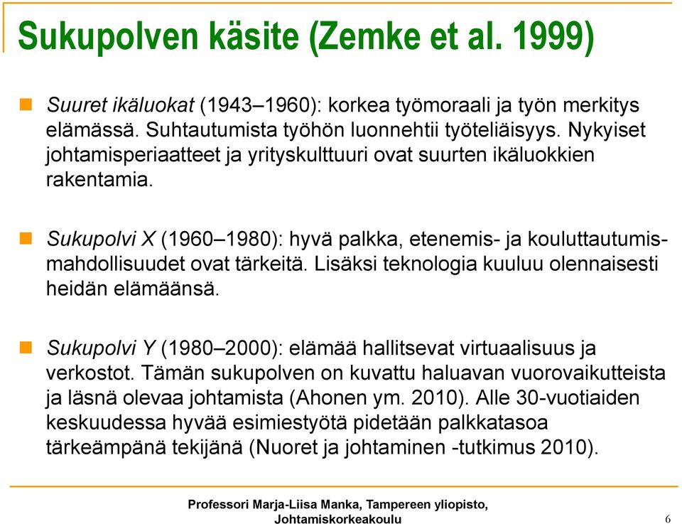 Lisäksi teknologia kuuluu olennaisesti heidän elämäänsä. Sukupolvi Y (1980 2000): elämää hallitsevat virtuaalisuus ja verkostot.