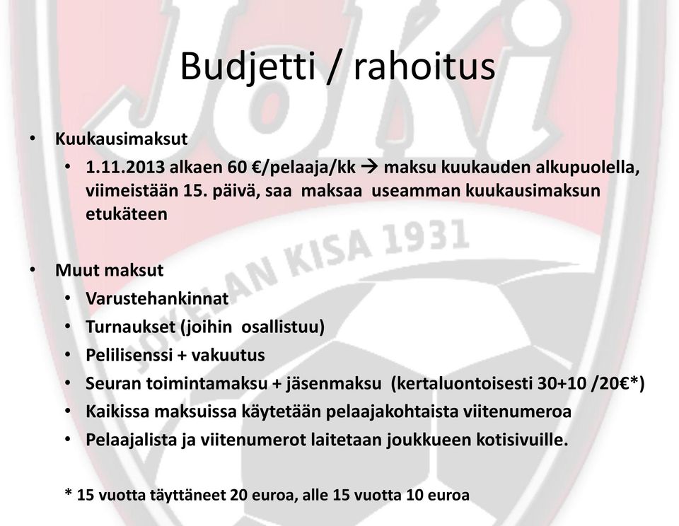 Pelilisenssi + vakuutus Seuran toimintamaksu + jäsenmaksu (kertaluontoisesti 30+10 /20 *) Kaikissa maksuissa käytetään