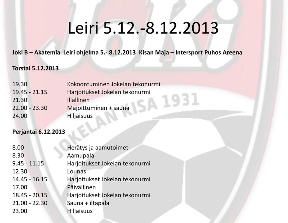 00 Hiljaisuus Perjantai 6.12.2013 8.00 Herätys ja aamutoimet 8.30 Aamupala 9.45-11.15 Harjoitukset Jokelan tekonurmi 12.30 Lounas 14.