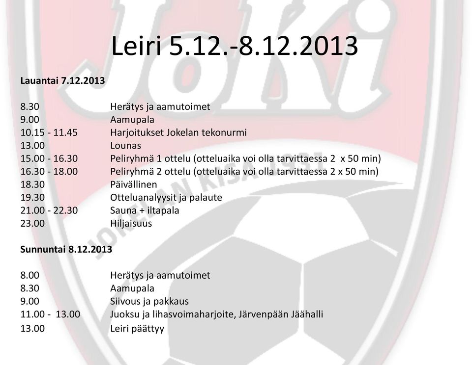 00 Peliryhmä 2 ottelu (otteluaika voi olla tarvittaessa 2 x 50 min) 18.30 Päivällinen 19.30 Otteluanalyysit ja palaute 21.00-22.