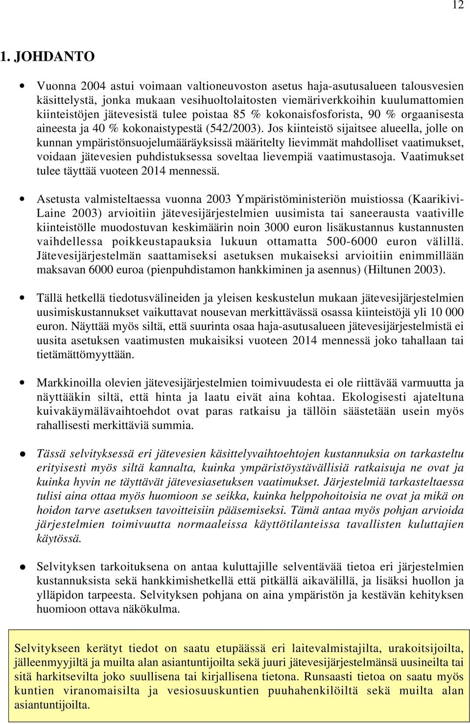 Jos kiinteistö sijaitsee alueella, jolle on kunnan ympäristönsuojelumääräyksissä määritelty lievimmät mahdolliset vaatimukset, voidaan jätevesien puhdistuksessa soveltaa lievempiä vaatimustasoja.