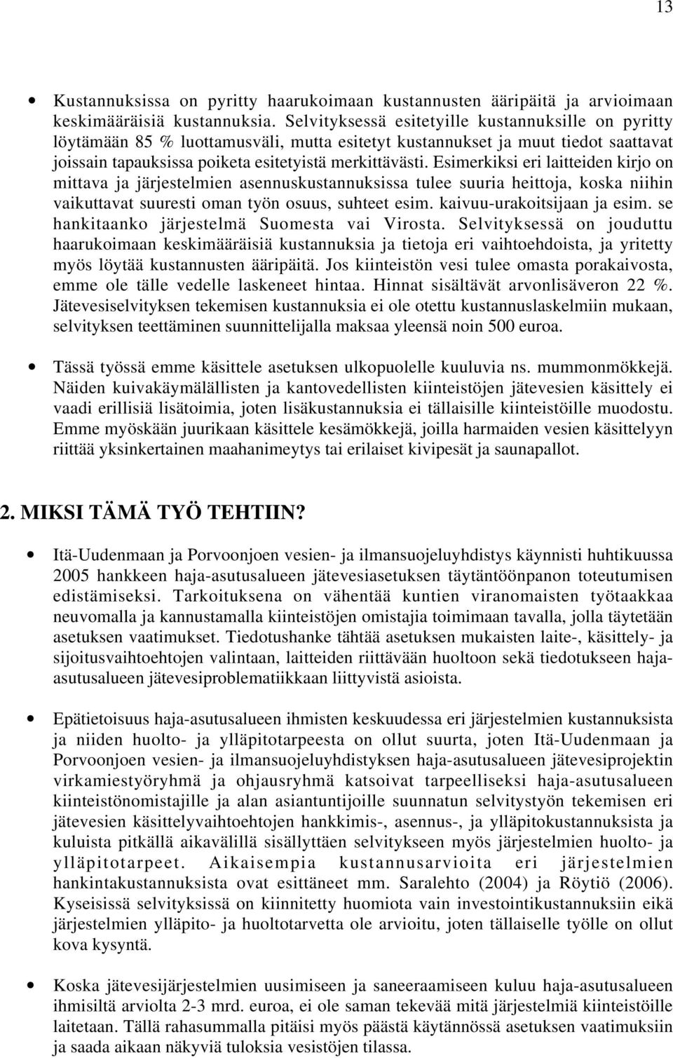 Esimerkiksi eri laitteiden kirjo on mittava ja järjestelmien asennuskustannuksissa tulee suuria heittoja, koska niihin vaikuttavat suuresti oman työn osuus, suhteet esim. kaivuu-urakoitsijaan ja esim.