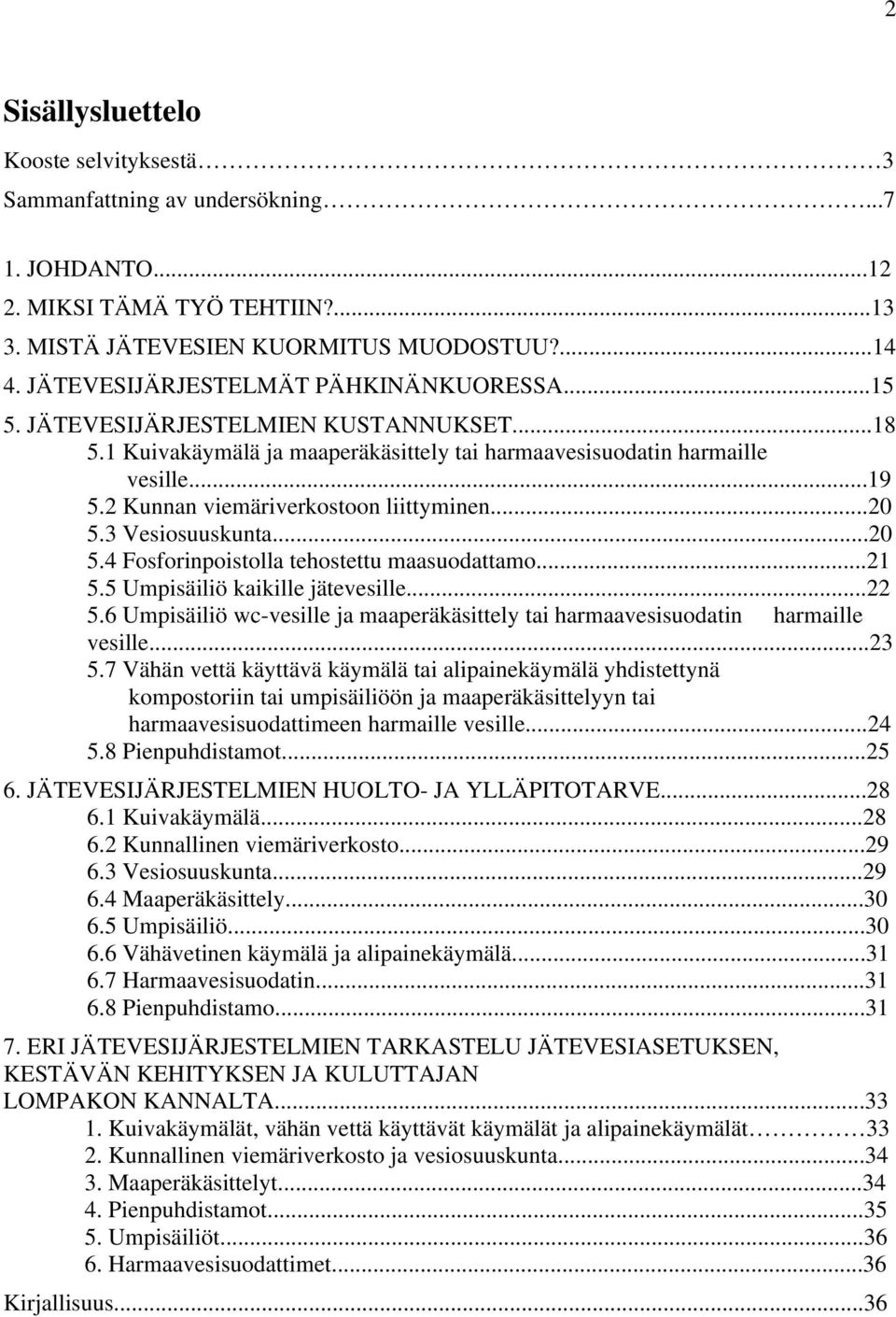 2 Kunnan viemäriverkostoon liittyminen...20 5.3 Vesiosuuskunta...20 5.4 Fosforinpoistolla tehostettu maasuodattamo...21 5.5 Umpisäiliö kaikille jätevesille...22 5.