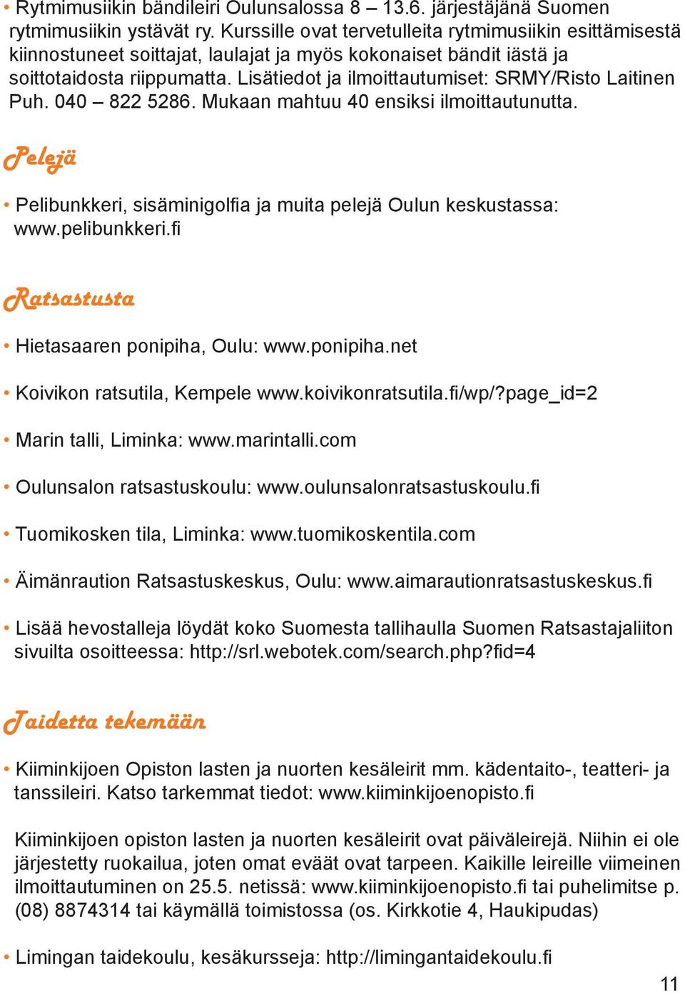 Lisätiedot ja ilmoittautumiset: SRMY/Risto Laitinen Puh. 040 822 5286. Mukaan mahtuu 40 ensiksi ilmoittautunutta. Pelejä Pelibunkkeri, sisäminigolfia ja muita pelejä Oulun keskustassa: www.