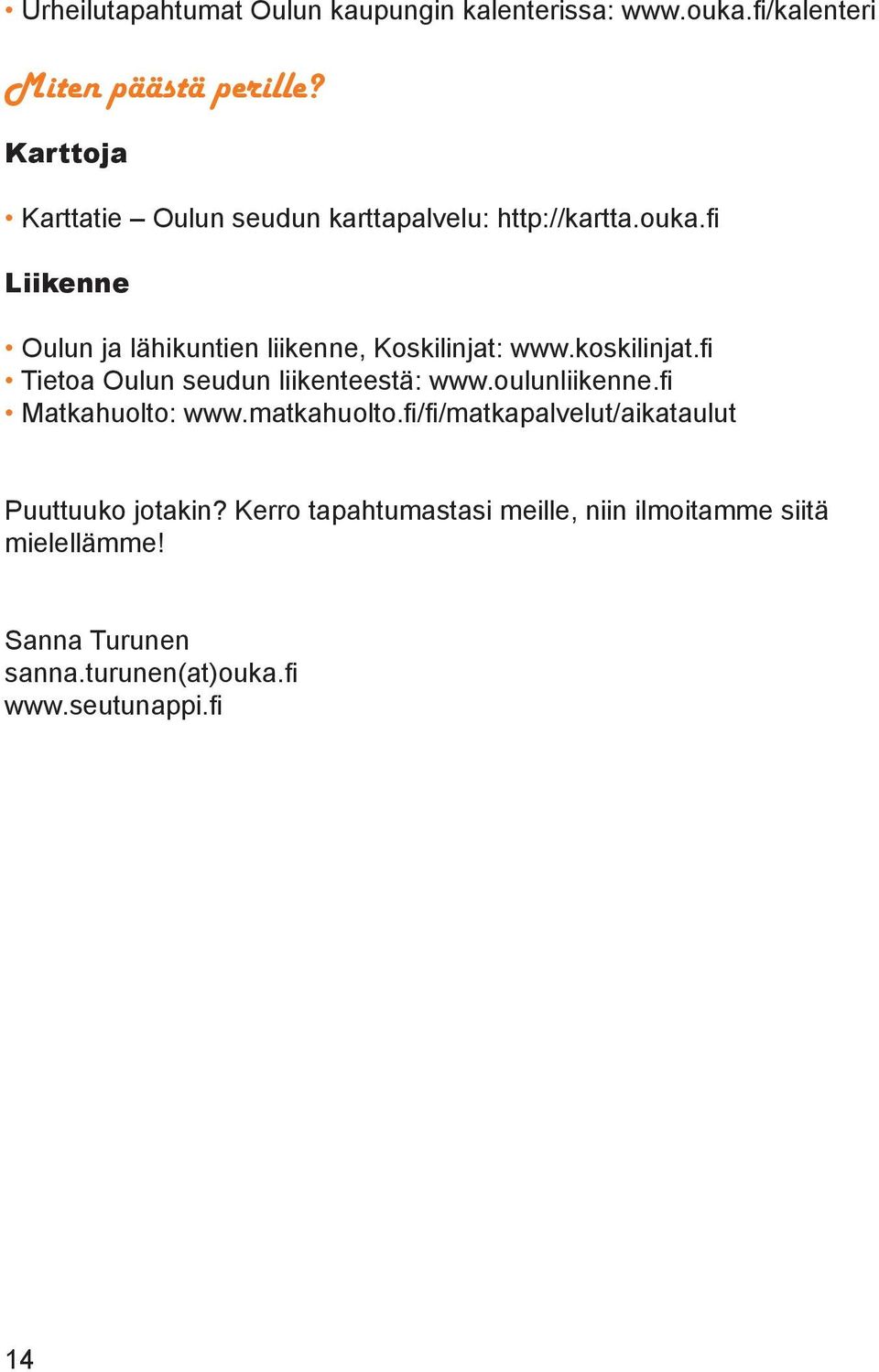 fi Liikenne Oulun ja lähikuntien liikenne, Koskilinjat: www.koskilinjat.fi Tietoa Oulun seudun liikenteestä: www.