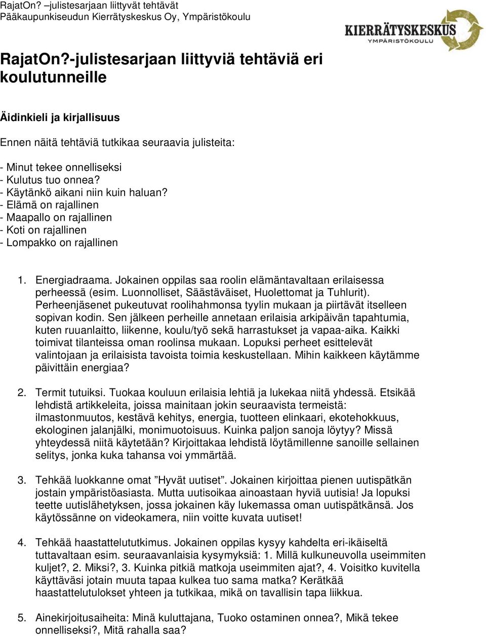 Luonnolliset, Säästäväiset, Huolettomat ja Tuhlurit). Perheenjäsenet pukeutuvat roolihahmonsa tyylin mukaan ja piirtävät itselleen sopivan kodin.