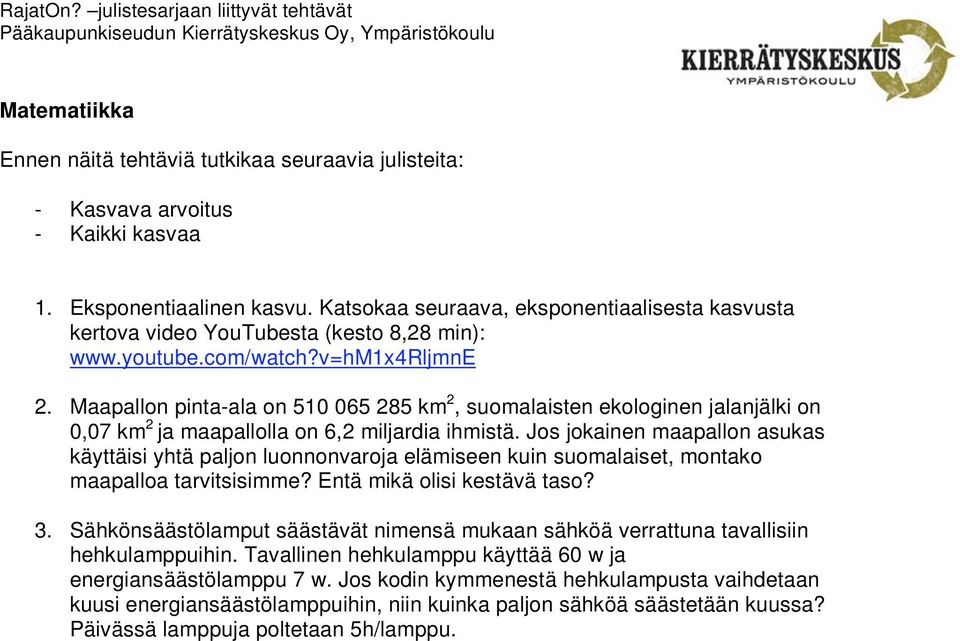 Jos jokainen maapallon asukas käyttäisi yhtä paljon luonnonvaroja elämiseen kuin suomalaiset, montako maapalloa tarvitsisimme? Entä mikä olisi kestävä taso? 3.