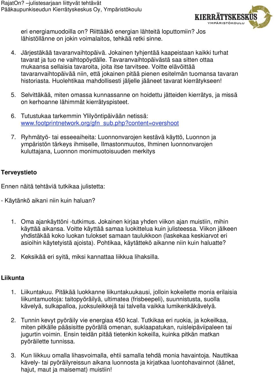 Voitte elävöittää tavaranvaihtopäivää niin, että jokainen pitää pienen esitelmän tuomansa tavaran historiasta. Huolehtikaa mahdollisesti jäljelle jääneet tavarat kierrätykseen! 5.