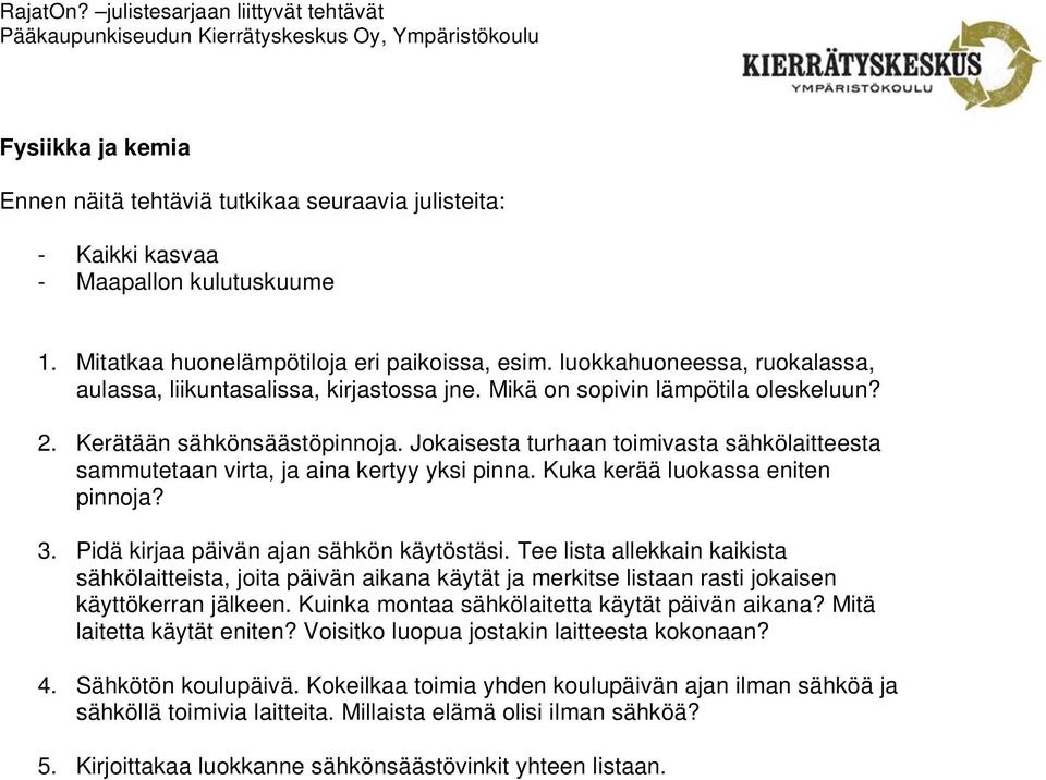 3. Pidä kirjaa päivän ajan sähkön käytöstäsi. Tee lista allekkain kaikista sähkölaitteista, joita päivän aikana käytät ja merkitse listaan rasti jokaisen käyttökerran jälkeen.