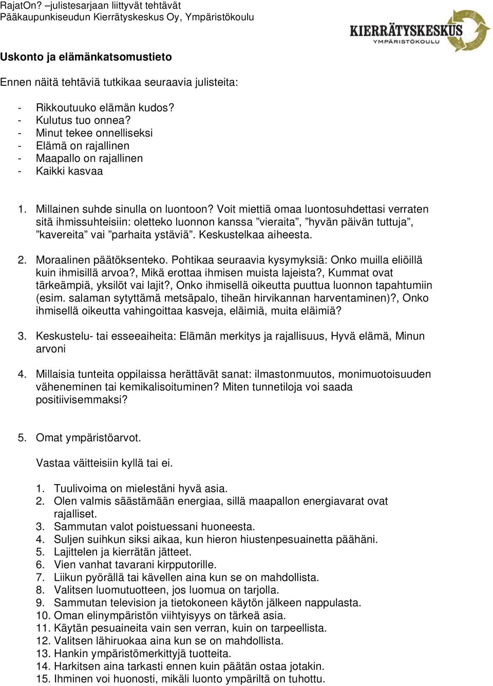 Keskustelkaa aiheesta. 2. Moraalinen päätöksenteko. Pohtikaa seuraavia kysymyksiä: Onko muilla eliöillä kuin ihmisillä arvoa?, Mikä erottaa ihmisen muista lajeista?